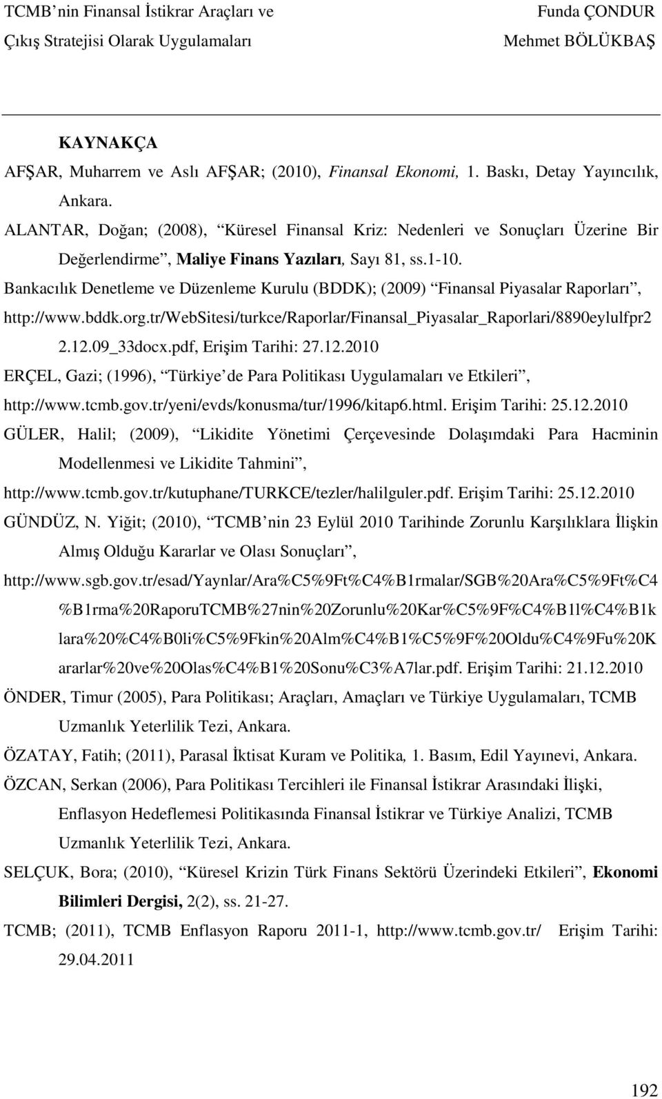 Bankacılık Denetleme ve Düzenleme Kurulu (BDDK); (2009) Finansal Piyasalar Raporları, http://www.bddk.org.tr/websitesi/turkce/raporlar/finansal_piyasalar_raporlari/8890eylulfpr2 2.12.09_33docx.