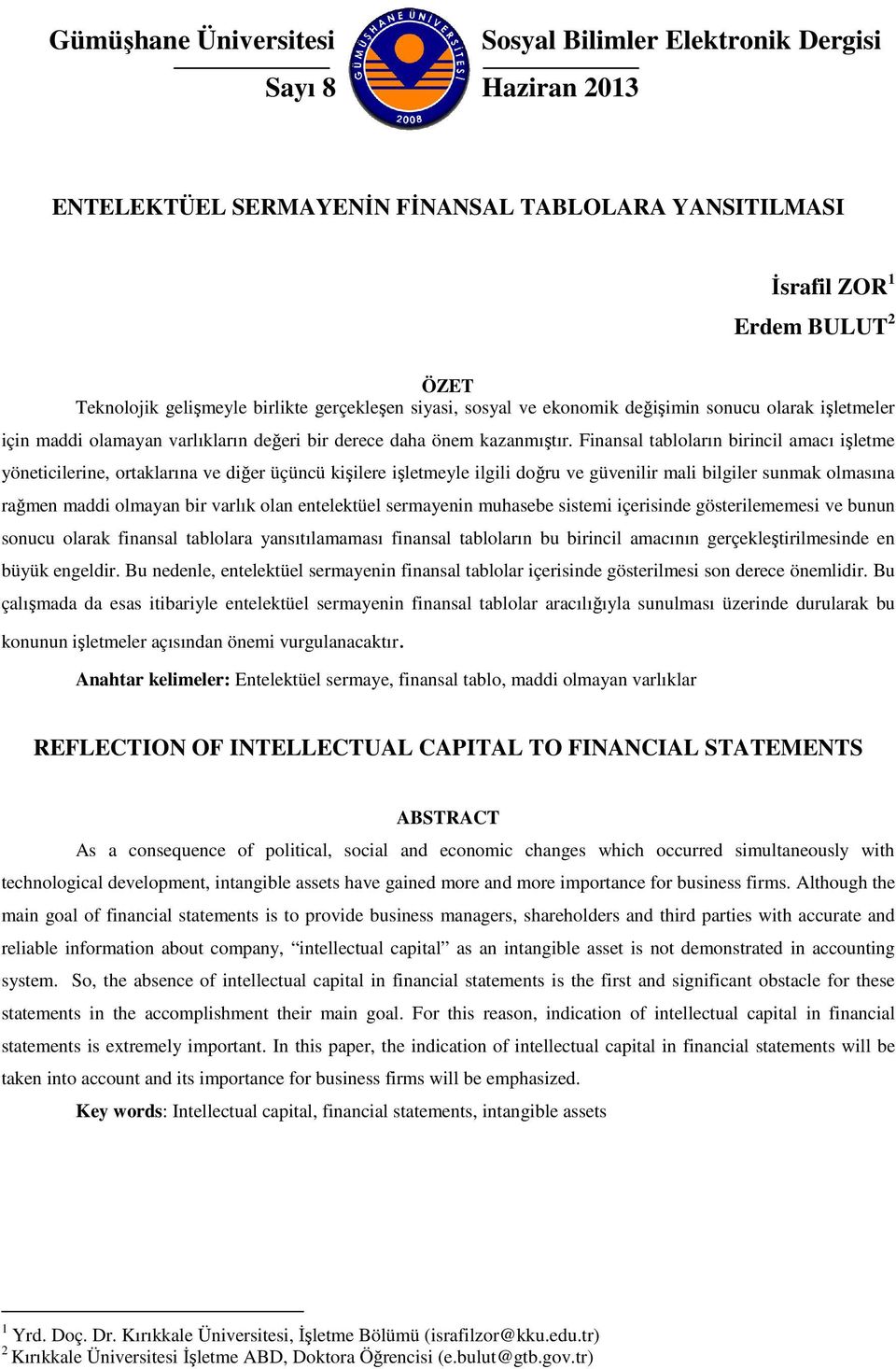 Finansal tabloların birincil amacı işletme yöneticilerine, ortaklarına ve diğer üçüncü kişilere işletmeyle ilgili doğru ve güvenilir mali bilgiler sunmak olmasına rağmen maddi olmayan bir varlık olan