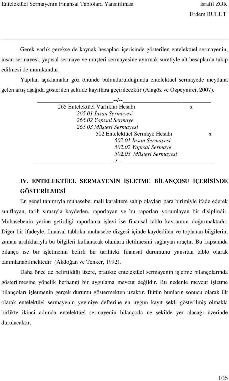 --/-- 265 Entelektüel Varlıklar Hesabı x 265.01 İnsan Sermayesi 265.02 Yapısal Sermaye 265.03 Müşteri Sermayesi 502 Entelektüel Sermaye Hesabı x 502.01 İnsan Sermayesi 502.02 Yapısal Sermaye 502.