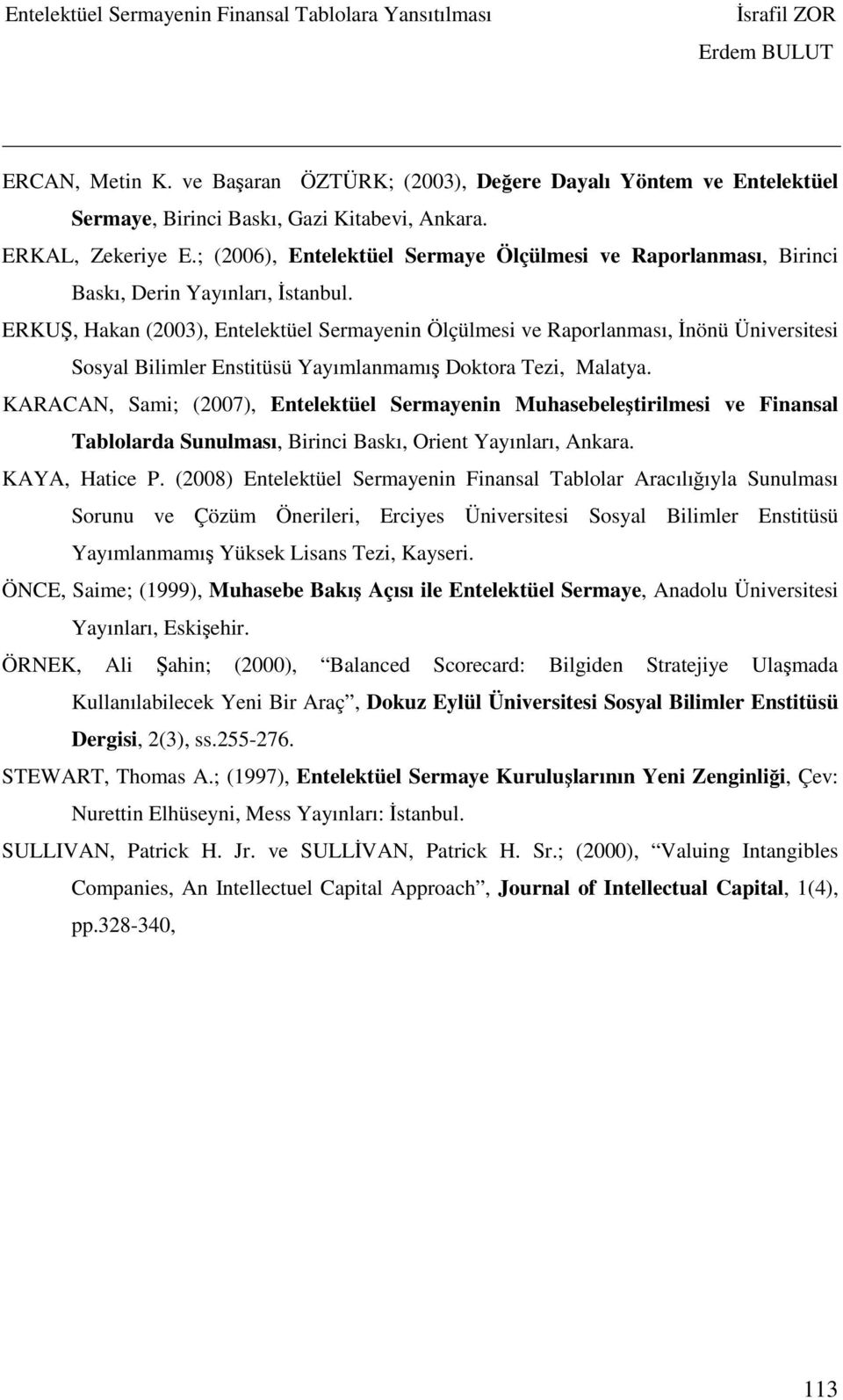 ERKUŞ, Hakan (2003), Entelektüel Sermayenin Ölçülmesi ve Raporlanması, İnönü Üniversitesi Sosyal Bilimler Enstitüsü Yayımlanmamış Doktora Tezi, Malatya.