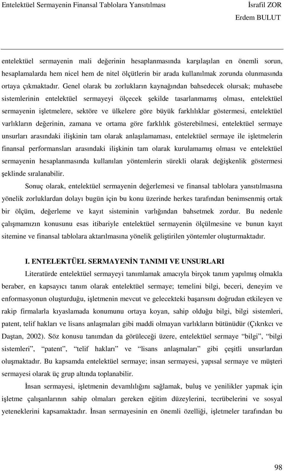 göre büyük farklılıklar göstermesi, entelektüel varlıkların değerinin, zamana ve ortama göre farklılık gösterebilmesi, entelektüel sermaye unsurları arasındaki ilişkinin tam olarak anlaşılamaması,