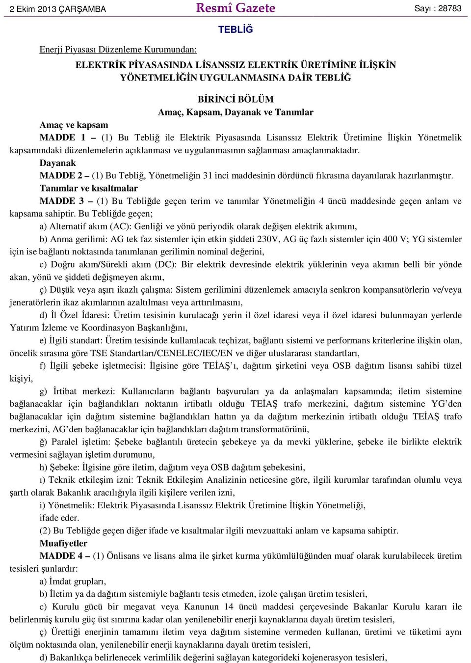 uygulanmasının sağlanması amaçlanmaktadır. Dayanak MADDE 2 (1) Bu Tebliğ, Yönetmeliğin 31 inci maddesinin dördüncü fıkrasına dayanılarak hazırlanmıştır.