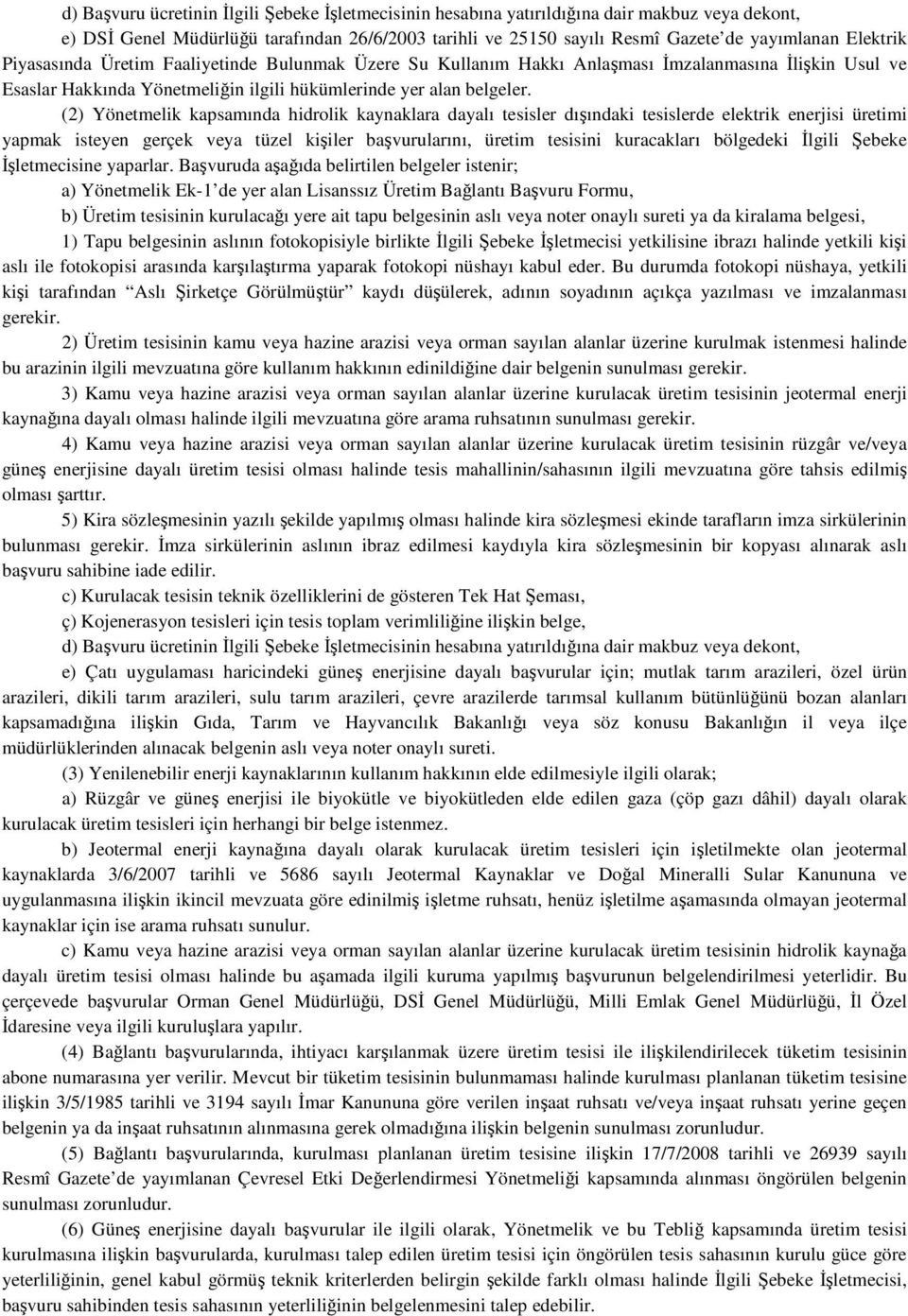 (2) Yönetmelik kapsamında hidrolik kaynaklara dayalı tesisler dışındaki tesislerde elektrik enerjisi üretimi yapmak isteyen gerçek veya tüzel kişiler başvurularını, üretim tesisini kuracakları