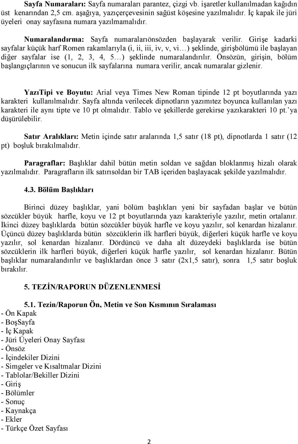 Girişe kadarki sayfalar küçük harf Romen rakamlarıyla (i, ii, iii, iv, v, vi ) şeklinde, girişbölümü ile başlayan diğer sayfalar ise (1, 2, 3, 4, 5 ) şeklinde numaralandırılır.