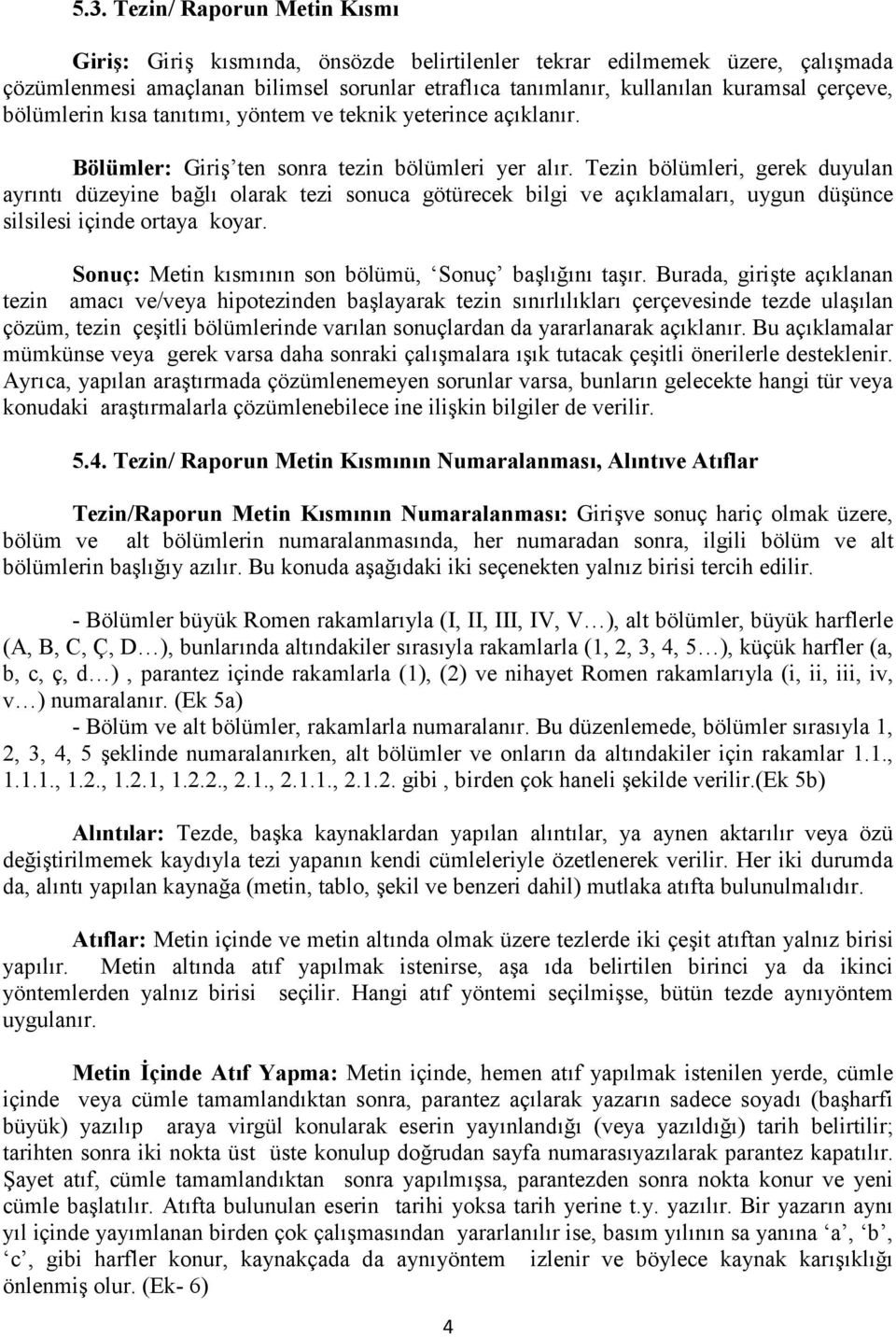 Tezin bölümleri, gerek duyulan ayrıntı düzeyine bağlı olarak tezi sonuca götürecek bilgi ve açıklamaları, uygun düşünce silsilesi içinde ortaya koyar.