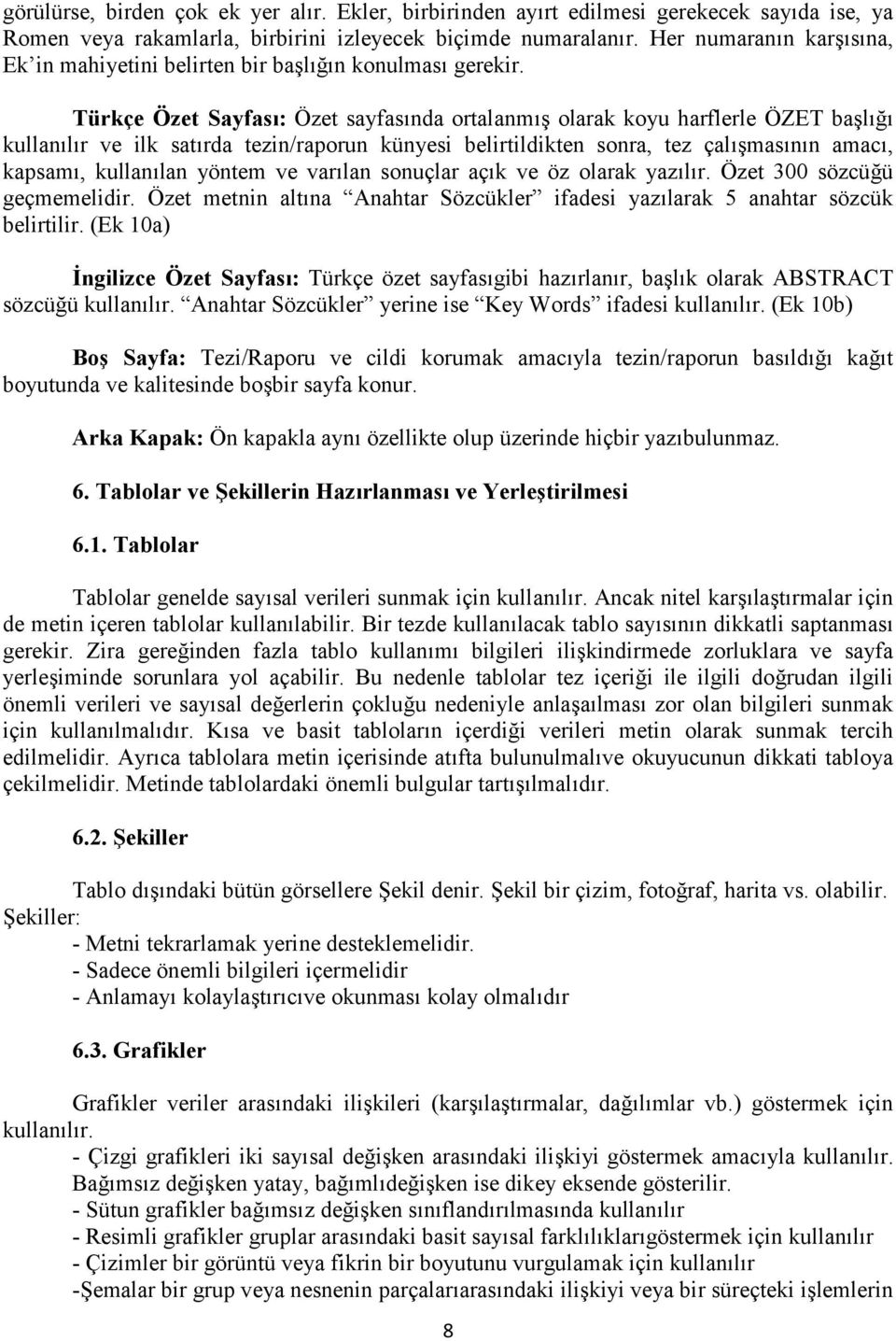 Türkçe Özet Sayfası: Özet sayfasında ortalanmış olarak koyu harflerle ÖZET başlığı kullanılır ve ilk satırda tezin/raporun künyesi belirtildikten sonra, tez çalışmasının amacı, kapsamı, kullanılan