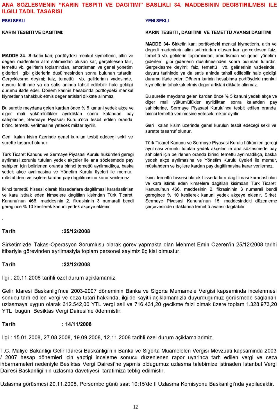 kar, gerçeklesen faiz, temettü vb. gelirlerin toplamindan, amortisman ve genel yönetim giderleri gibi giderlerin düsülmesinden sonra bulunan tutardir. Gerçeklesme deyimi; faiz, temettü vb.