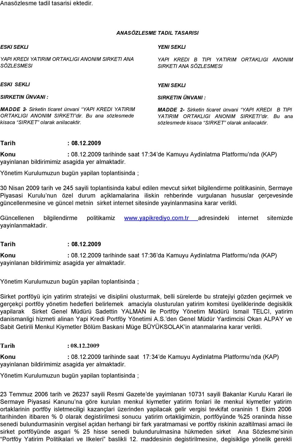 ÜNVANI : MADDE 2 Sirketin ticaret ünvani YAPI KREDI YATIRIM ORTAKLIGI ANONIM SIRKETI dir. Bu ana sözlesmede kisaca SIRKET olarak anilacaktir.