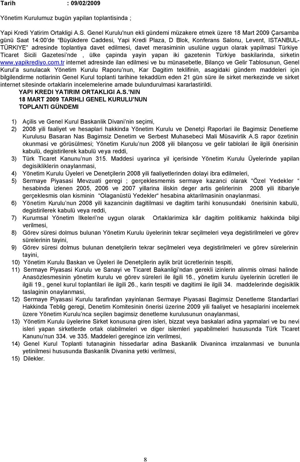 toplantiya davet edilmesi, davet merasiminin usulüne uygun olarak yapilmasi Türkiye Ticaret Sicili Gazetesi nde, ülke çapinda yayin yapan iki gazetenin Türkiye baskilarinda, sirketin www.yapikrediyo.