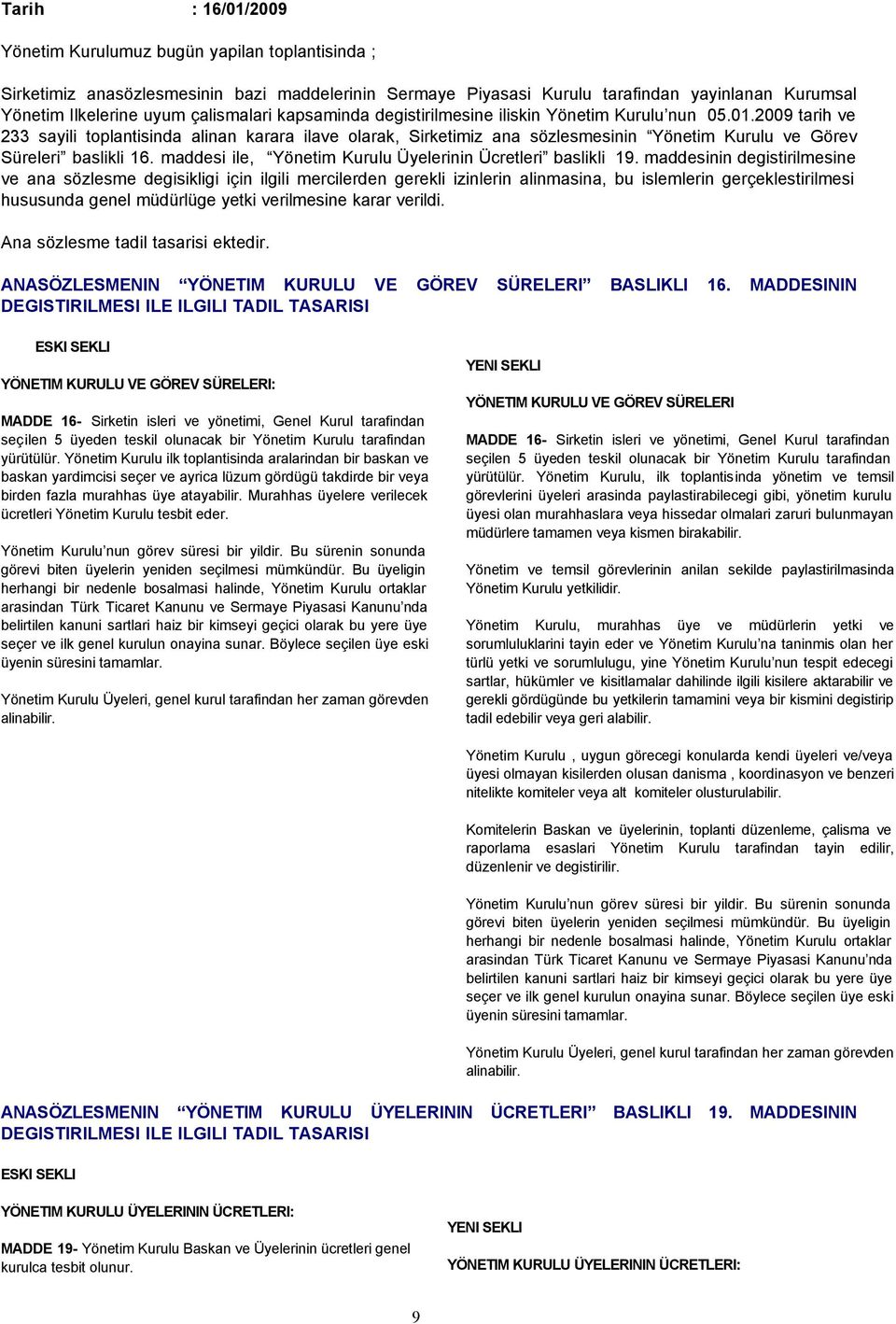 2009 tarih ve 233 sayili toplantisinda alinan karara ilave olarak, Sirketimiz ana sözlesmesinin Yönetim Kurulu ve Görev Süreleri baslikli 16.