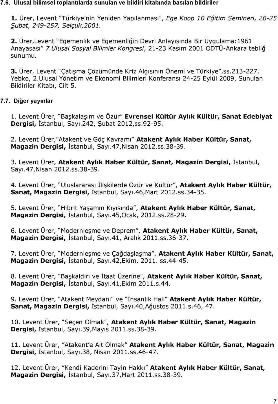 Ürer, Levent Çatışma Çözümünde Kriz Algısının Önemi ve Türkiye,ss.213-227, Yebko, 2.Ulusal Yönetim ve Ekonomi Bilimleri Konferansı 24-25 Eylül 2009, Sunulan Bildiriler Kitabı, Cilt 5. 7.7. Diğer yayınlar 1.