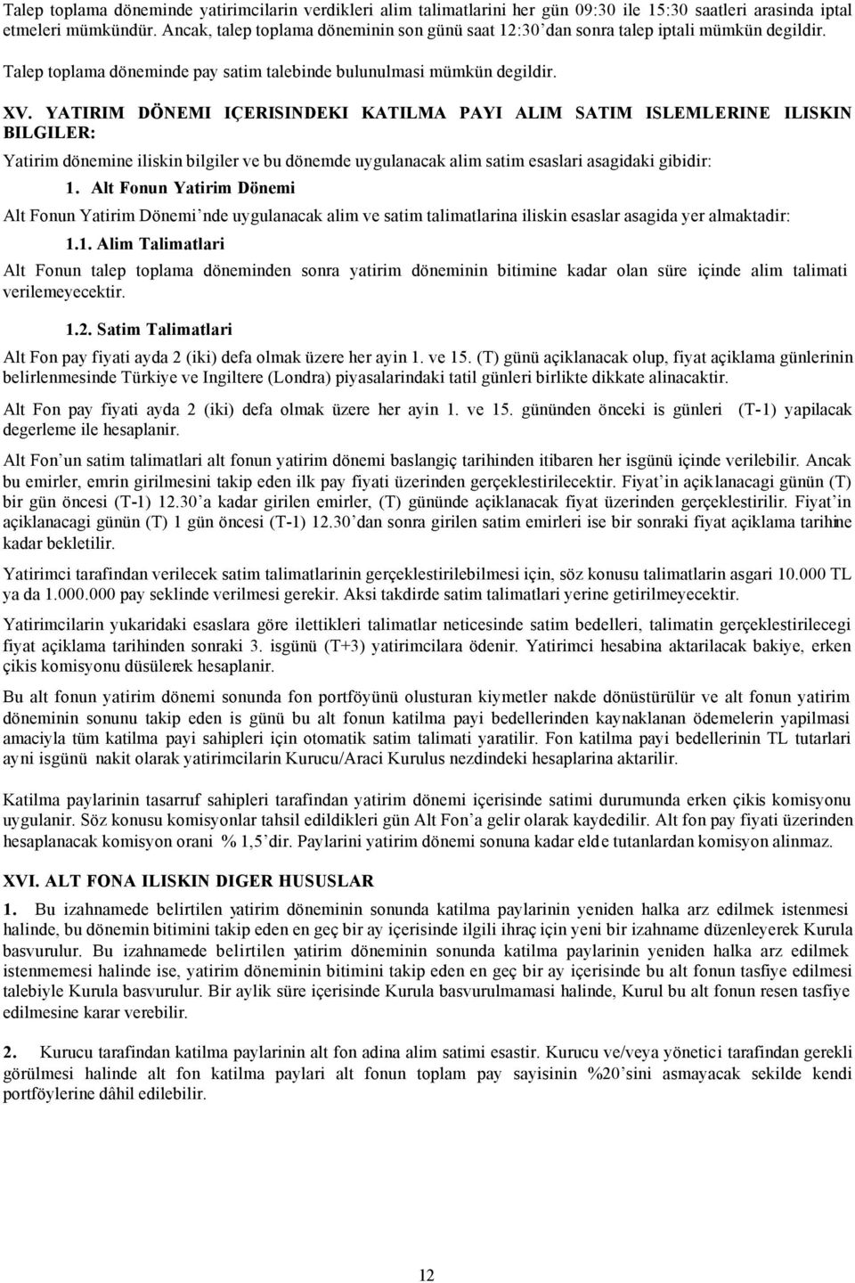 YATIRIM DÖNEMI IÇERISINDEKI KATILMA PAYI ALIM SATIM ISLEMLERINE ILISKIN BILGILER: Yatirim dönemine iliskin bilgiler ve bu dönemde uygulanacak alim satim esaslari asagidaki gibidir: 1.