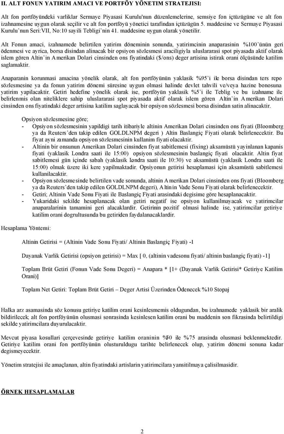 Alt Fonun amaci, izahnamede belirtilen yatirim döneminin sonunda, yatirimcinin anaparasinin %100 ünün geri ödenmesi ve ayrica, borsa disindan alinacak bir opsiyon sözlesmesi araciligiyla uluslararasi