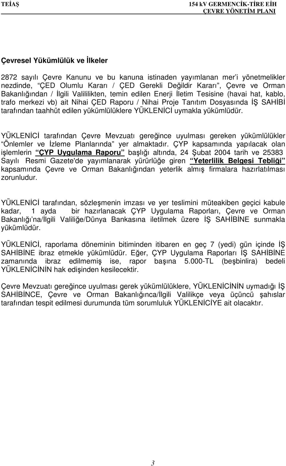 yükümlülüklere YÜKLENC uymakla yükümlüdür. YÜKLENC tarafından Çevre Mevzuatı gereince uyulması gereken yükümlülükler Önlemler ve zleme Planlarında yer almaktadır.