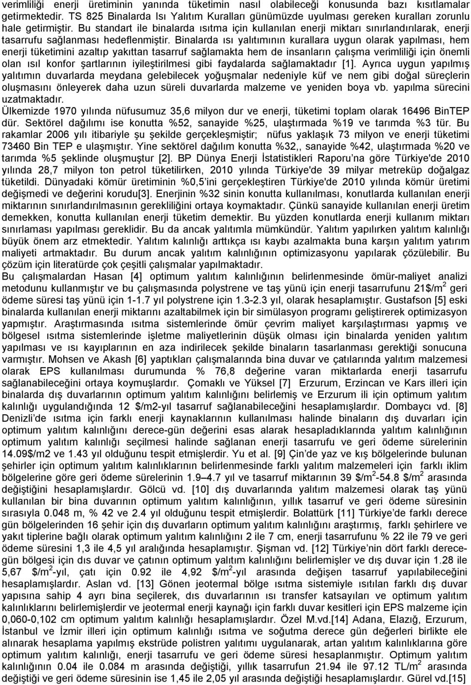 Bu standart ile binalarda ısıtma için kullanılan enerji miktarı sınırlandırılarak, enerji tasarrufu sağlanması hedeflenmiştir.