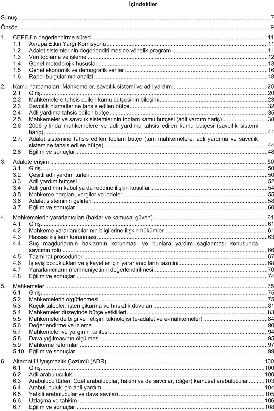 ..58 3.7...60 4.... 61 4.1...61 4.2...61 4.3...63 4.4...66 4.5 Tazminat prosedürleri...67 4.6...68 4.7...70 4.8...74 5. Mahkemeler... 75 5.1...75 5.2 Mahkemelerin örgütlenmesi...75 5.3...81 5.