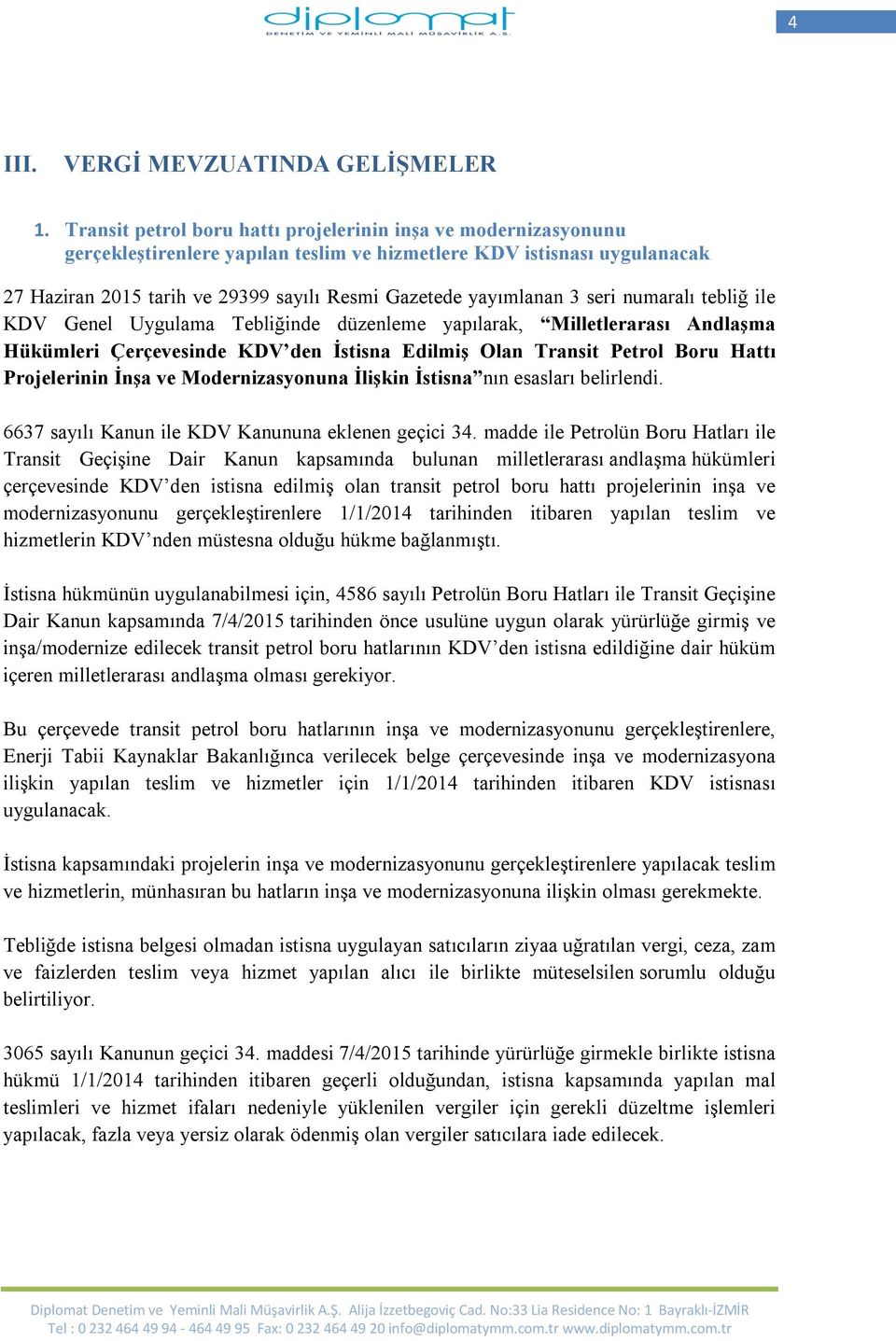 yayımlanan 3 seri numaralı tebliğ ile KDV Genel Uygulama Tebliğinde düzenleme yapılarak, Milletlerarası Andlaşma Hükümleri Çerçevesinde KDV den İstisna Edilmiş Olan Transit Petrol Boru Hattı