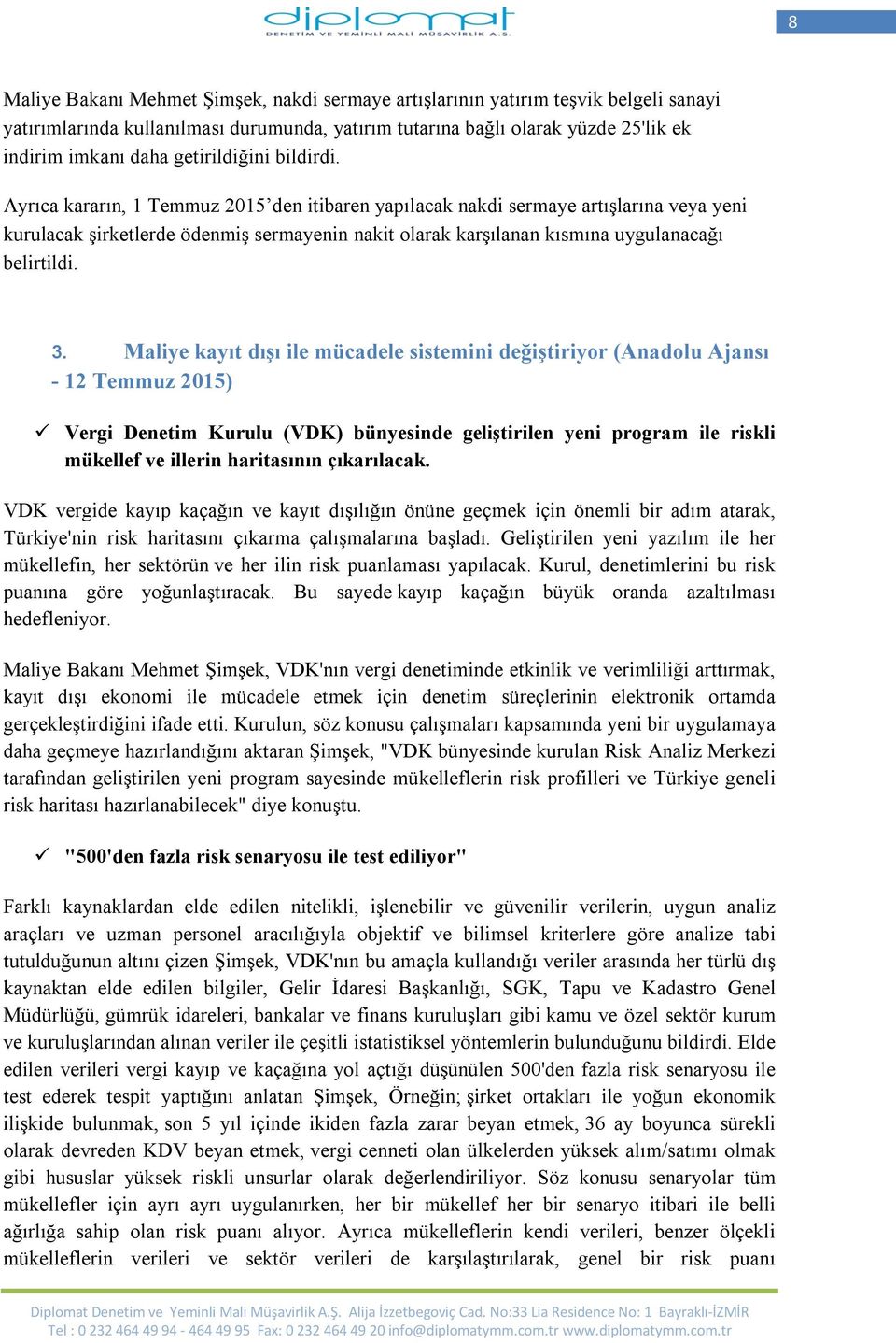 Ayrıca kararın, 1 Temmuz 2015 den itibaren yapılacak nakdi sermaye artışlarına veya yeni kurulacak şirketlerde ödenmiş sermayenin nakit olarak karşılanan kısmına uygulanacağı belirtildi. 3.