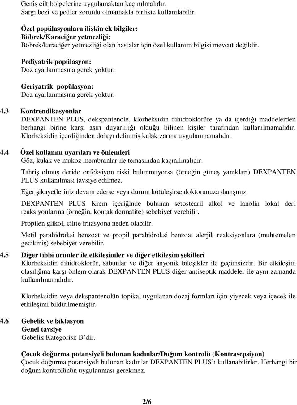 Pediyatrik popülasyon: Doz ayarlanmasına gerek yoktur. Geriyatrik popülasyon: Doz ayarlanmasına gerek yoktur. 4.