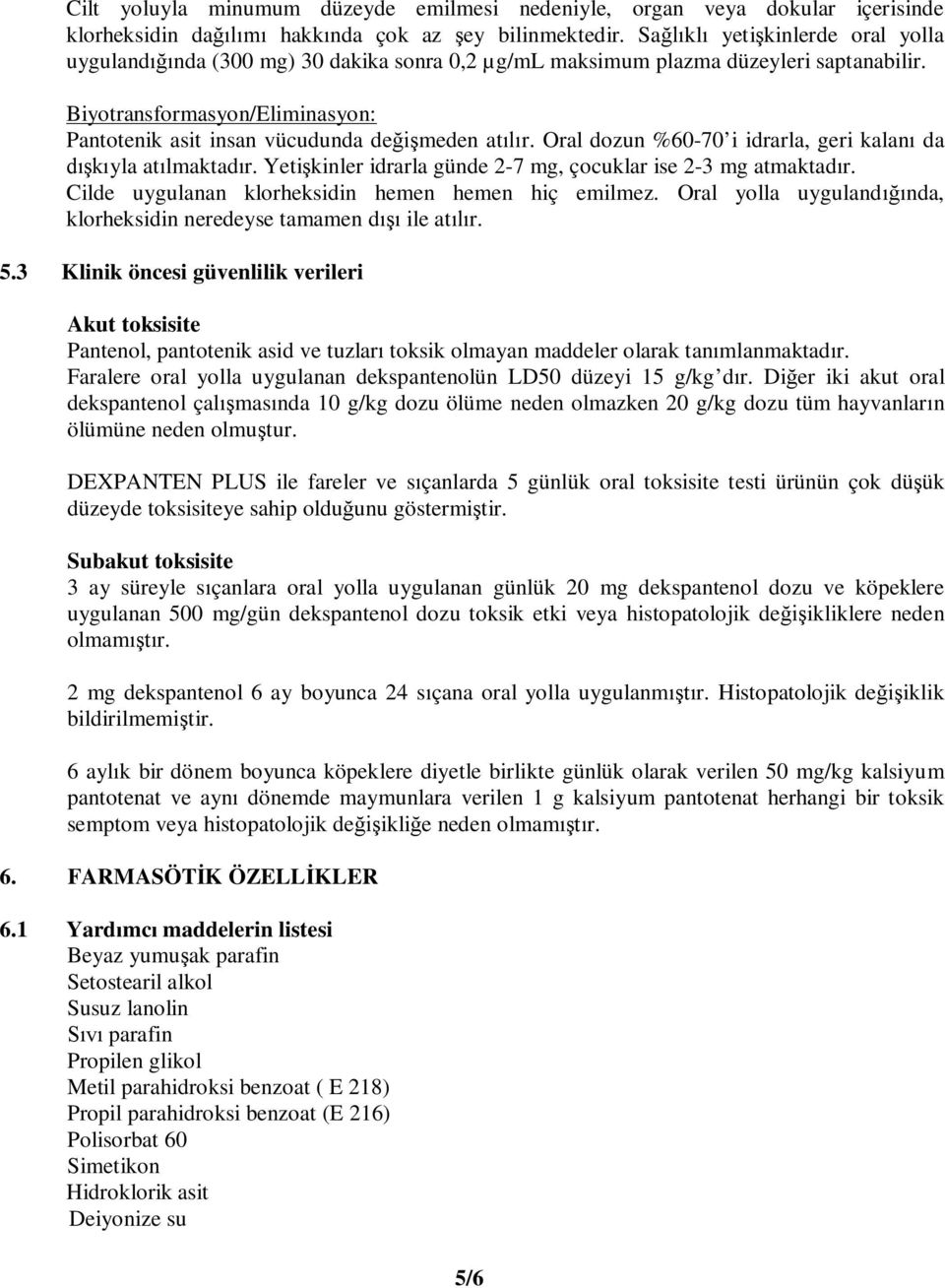 Biyotransformasyon/Eliminasyon: Pantotenik asit insan vücudunda değişmeden atılır. Oral dozun %60-70 i idrarla, geri kalanı da dışkıyla atılmaktadır.