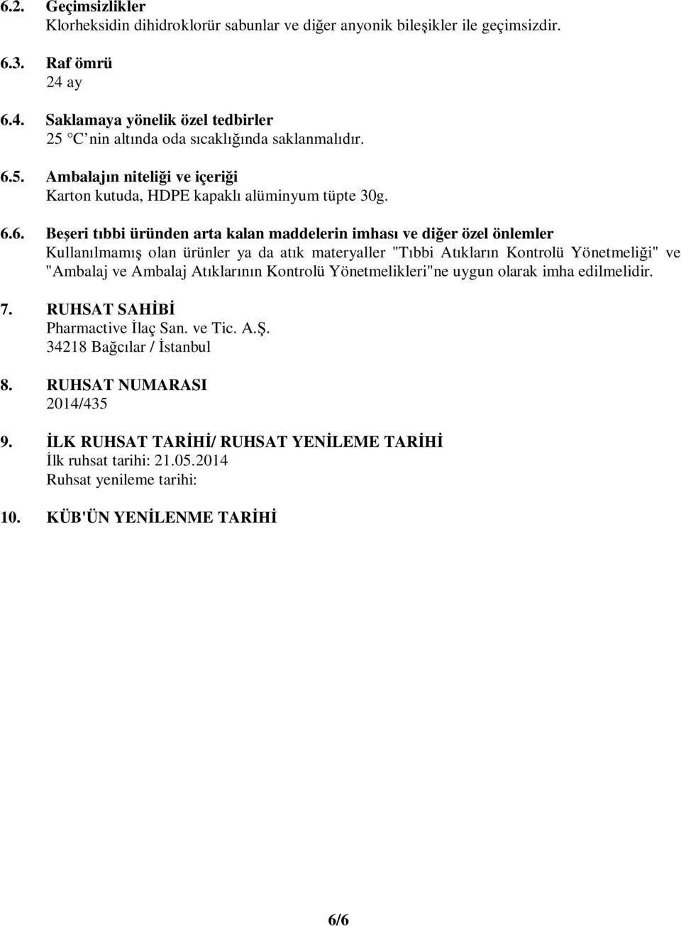 üründen arta kalan maddelerin imhası ve diğer özel önlemler Kullanılmamış olan ürünler ya da atık materyaller "Tıbbi Atıkların Kontrolü Yönetmeliği" ve "Ambalaj ve Ambalaj Atıklarının Kontrolü