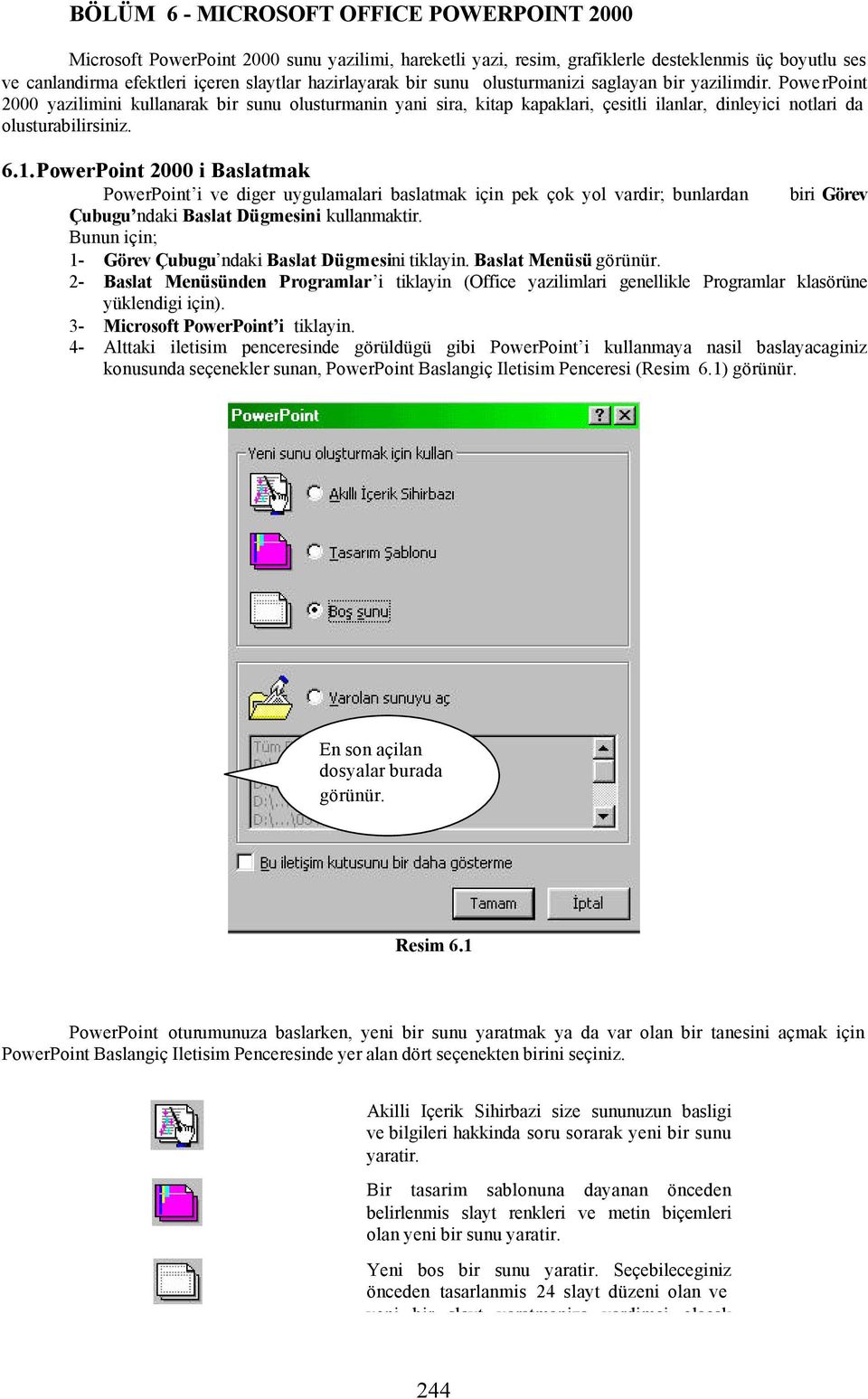 PowerPoint 2000 yazilimini kullanarak bir sunu olusturmanin yani sira, kitap kapaklari, çesitli ilanlar, dinleyici notlari da olusturabilirsiniz. 6.1.