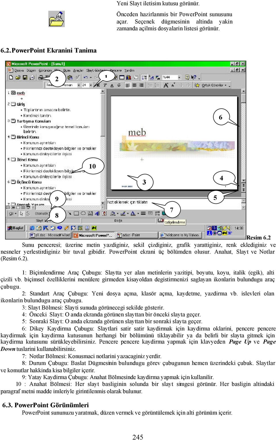 2 Sunu penceresi; üzerine metin yazdiginiz, sekil çizdiginiz, grafik yarattiginiz, renk eklediginiz ve nesneler yerlestirdiginiz bir tuval gibidir. PowerPoint ekrani üç bölümden olusur.