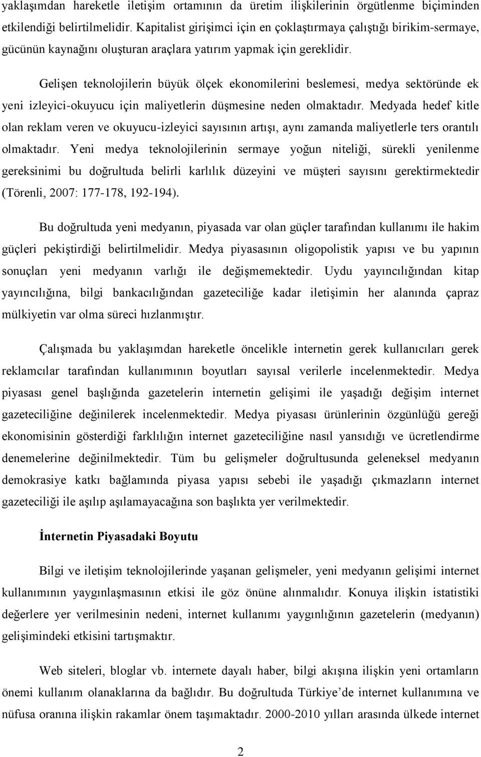 Gelişen teknolojilerin büyük ölçek ekonomilerini beslemesi, medya sektöründe ek yeni izleyici-okuyucu için maliyetlerin düşmesine neden olmaktadır.