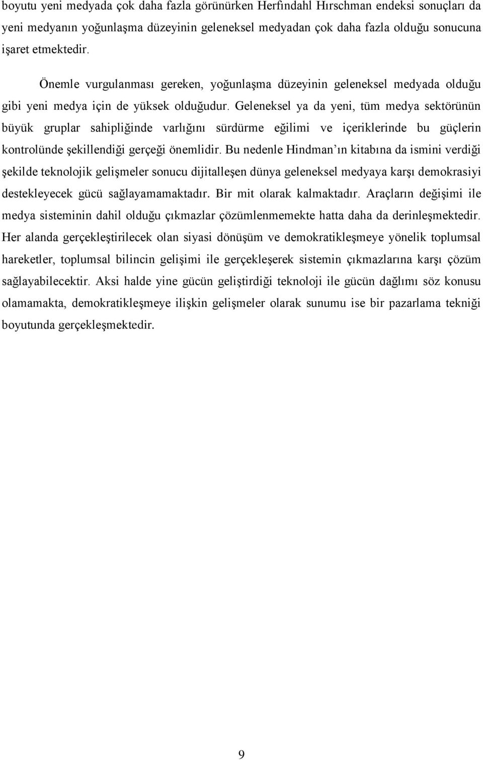 Geleneksel ya da yeni, tüm medya sektörünün büyük gruplar sahipliğinde varlığını sürdürme eğilimi ve içeriklerinde bu güçlerin kontrolünde şekillendiği gerçeği önemlidir.