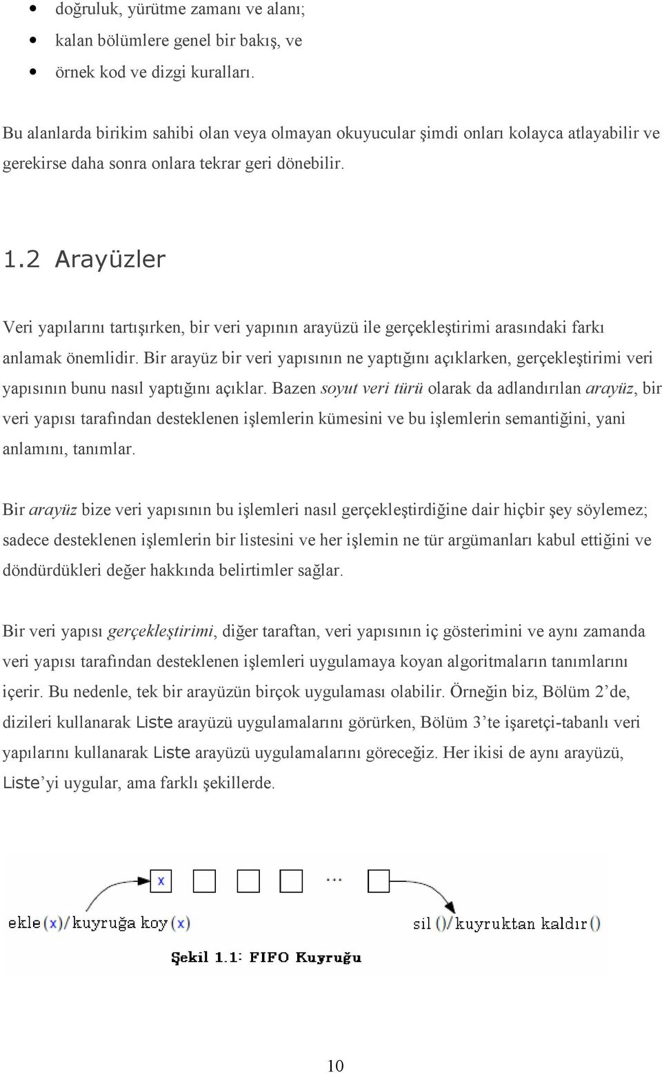 2 Arayüzler Veri yapılarını tartışırken, bir veri yapının arayüzü ile gerçekleştirimi arasındaki farkı anlamak önemlidir.