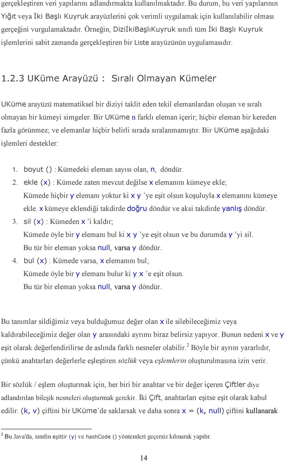 Örneğin, DiziİkiBaşlıKuyruk sınıfı tüm İki Başlı Kuyruk işlemlerini sabit zamanda gerçekleştiren bir Liste arayüzünün uygulamasıdır. 1.2.