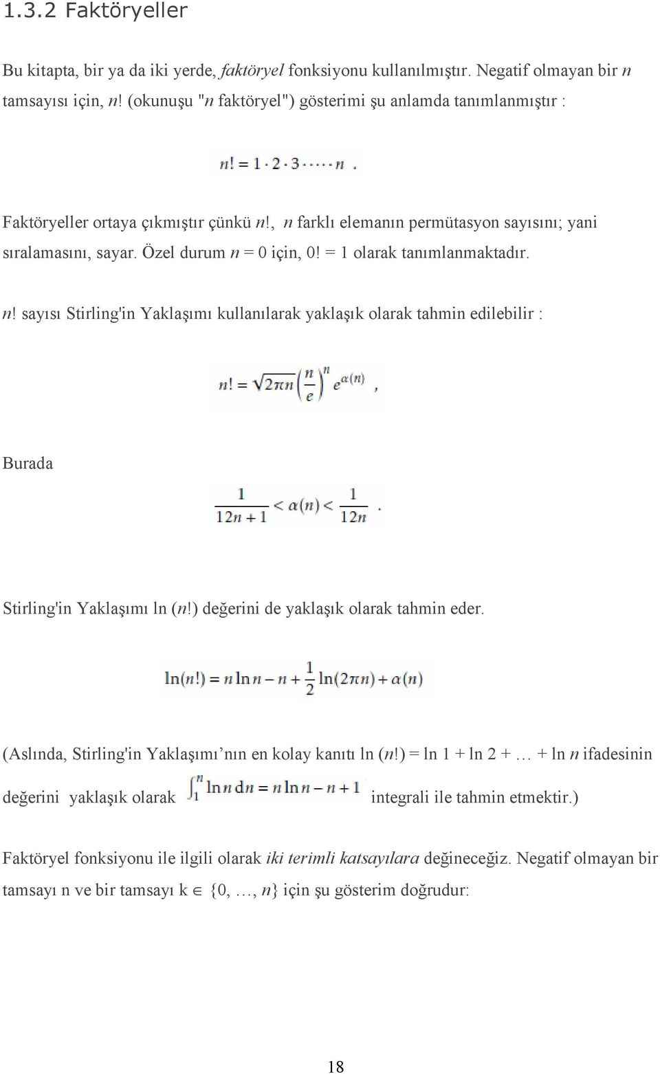 = 1 olarak tanımlanmaktadır. n! sayısı Stirling'in Yaklaşımı kullanılarak yaklaşık olarak tahmin edilebilir : Burada Stirling'in Yaklaşımı ln (n!) değerini de yaklaşık olarak tahmin eder.