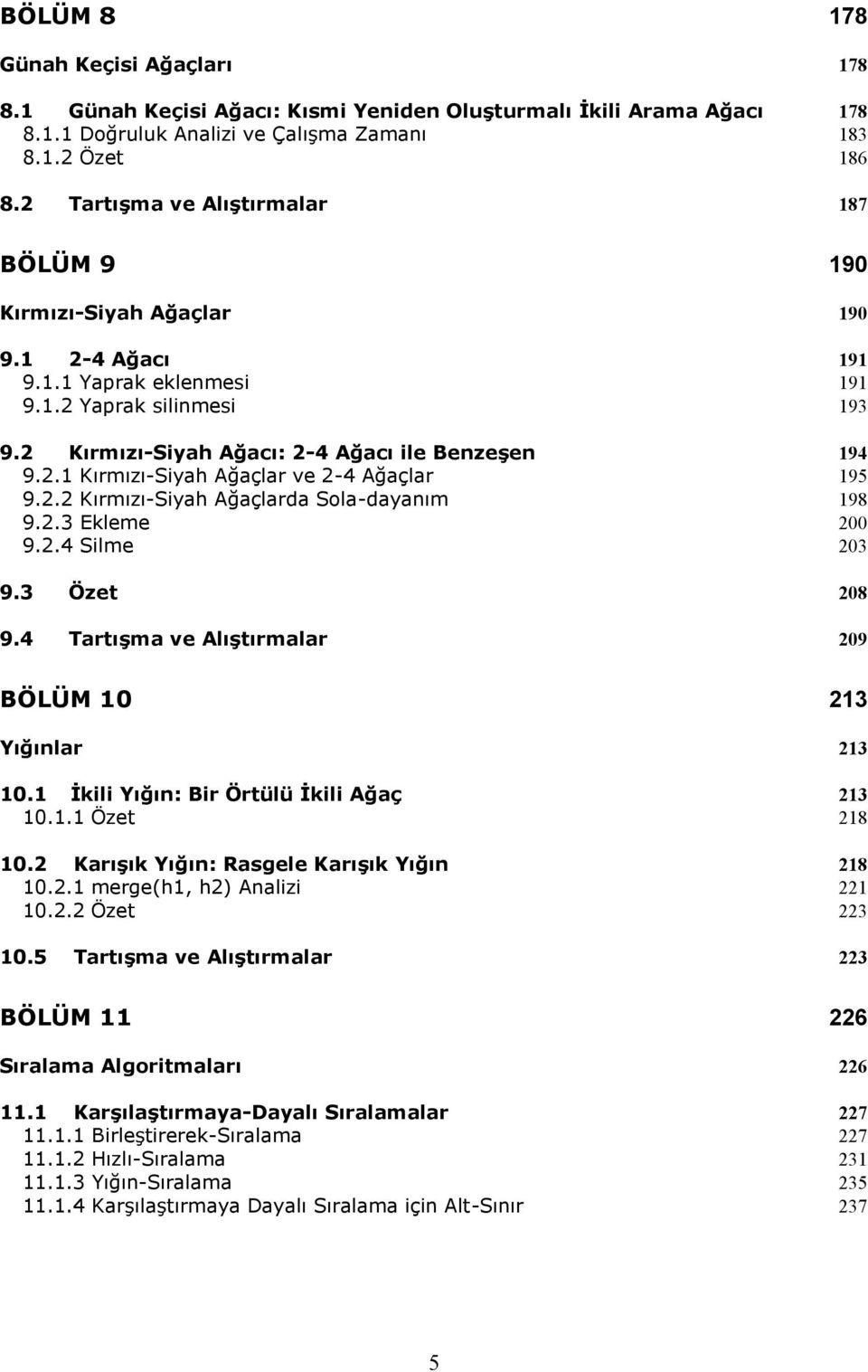 2.2 Kırmızı-Siyah Ağaçlarda Sola-dayanım 9.2.3 Ekleme 9.2.4 Silme 194 195 198 200 203 9.3 Özet 208 9.4 Tartışma ve Alıştırmalar 209 BÖLÜM 10 213 Yığınlar 213 10.