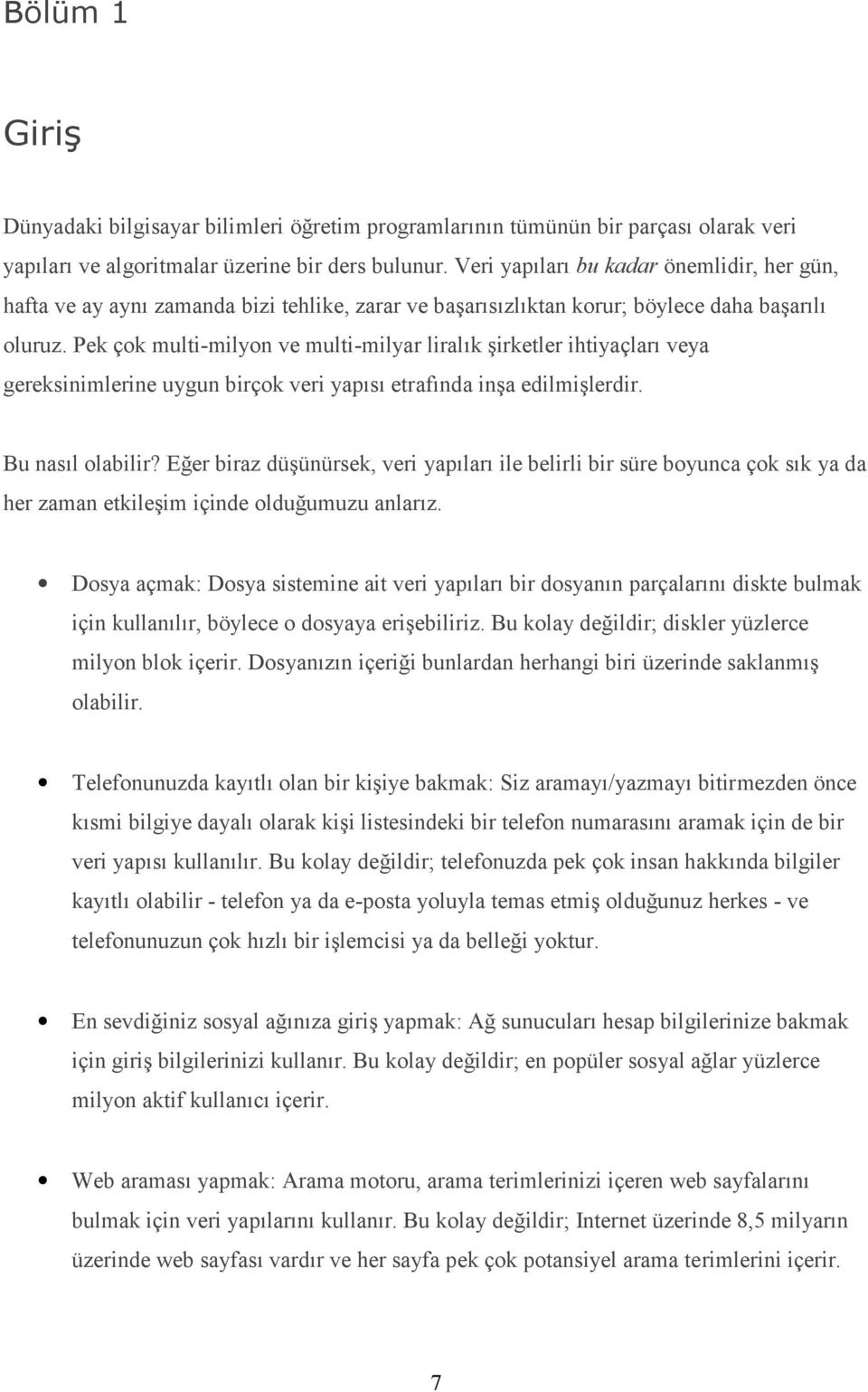 Pek çok multi-milyon ve multi-milyar liralık şirketler ihtiyaçları veya gereksinimlerine uygun birçok veri yapısı etrafında inşa edilmişlerdir. Bu nasıl olabilir?