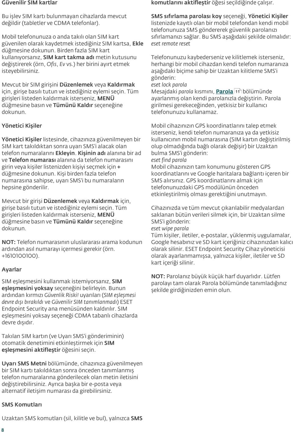 Bu SMS aşağıdaki şekilde olmalıdır: eset remote reset Mobil telefonunuza o anda takılı olan SIM kart güvenilen olarak kaydetmek istediğiniz SIM kartsa, Ekle düğmesine Birden fazla SIM kart