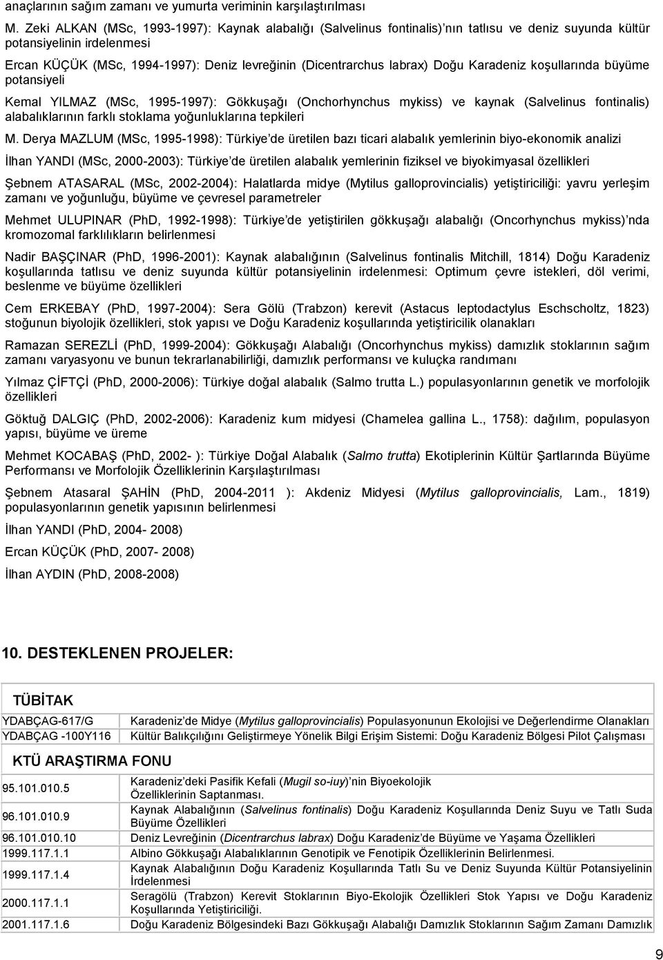 labrax) Doğu Karadeniz koģullarında büyüme potansiyeli Kemal YILMAZ (MSc, 1995-1997): GökkuĢağı (Onchorhynchus mykiss) ve kaynak (Salvelinus fontinalis) alabalıklarının farklı stoklama yoğunluklarına