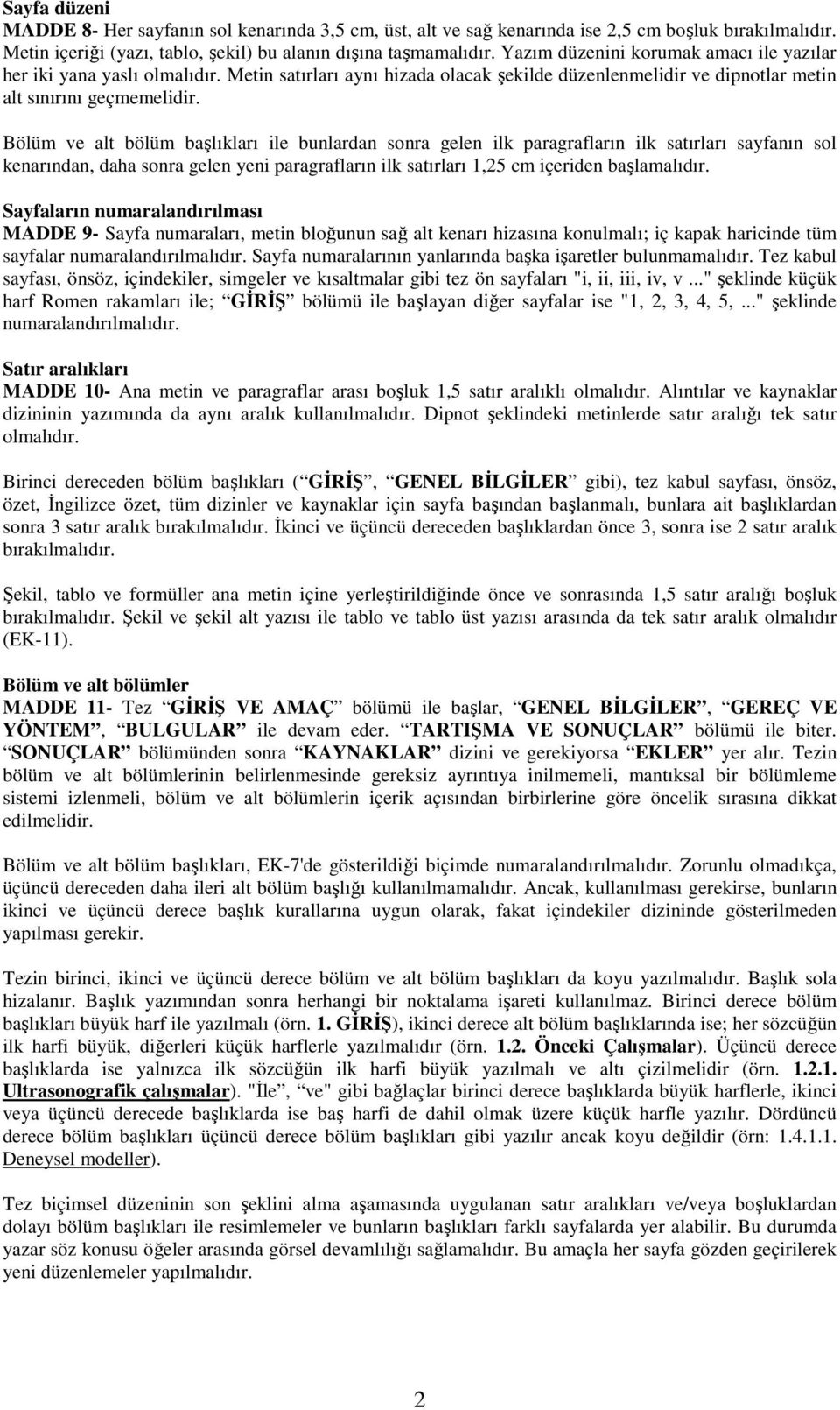 Bölüm ve alt bölüm başlıkları ile bunlardan sonra gelen ilk paragrafların ilk satırları sayfanın sol kenarından, daha sonra gelen yeni paragrafların ilk satırları 1,25 cm içeriden başlamalıdır.