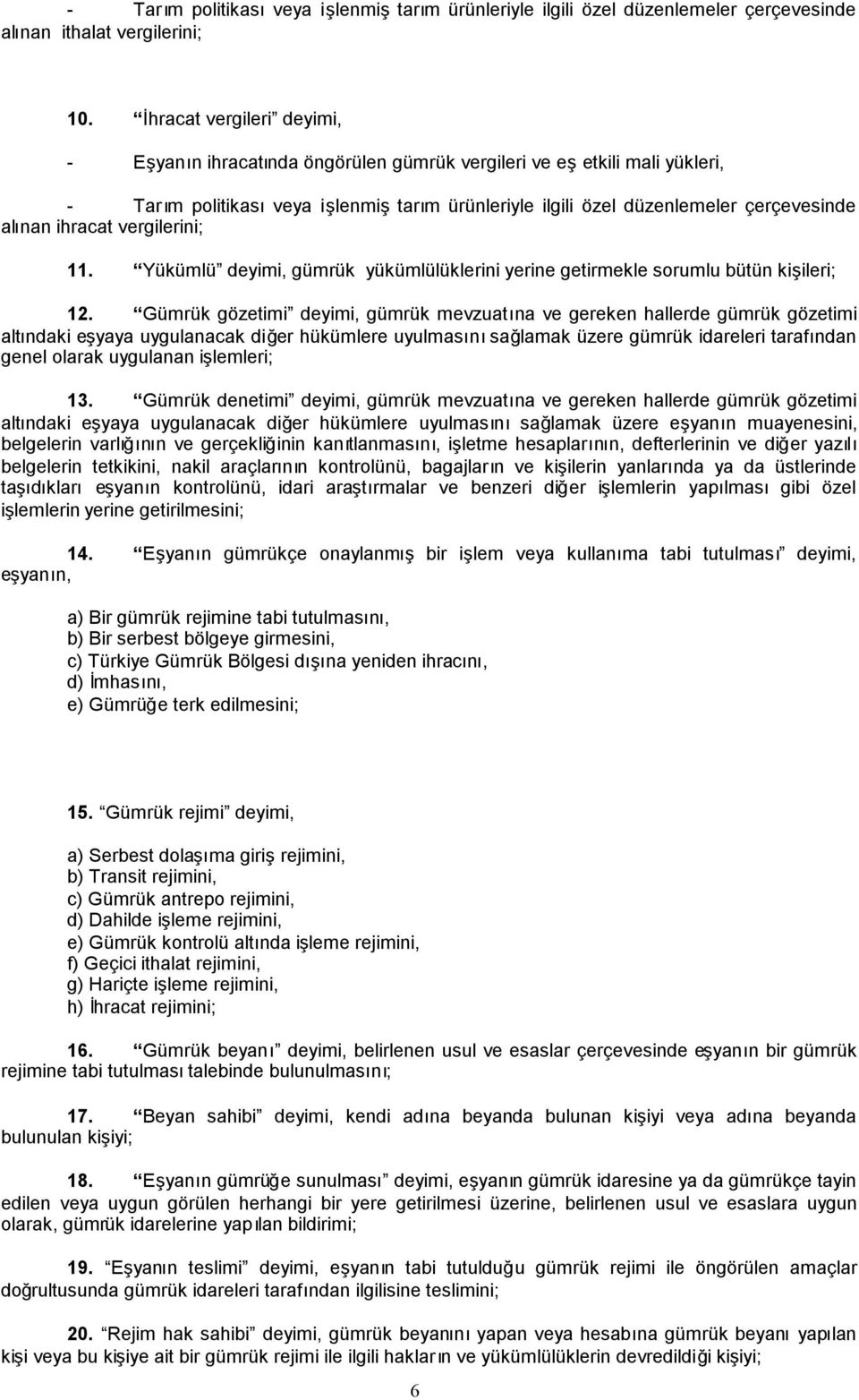 ihracat vergilerini; 11. Yükümlü deyimi, gümrük yükümlülüklerini yerine getirmekle sorumlu bütün kişileri; 12.