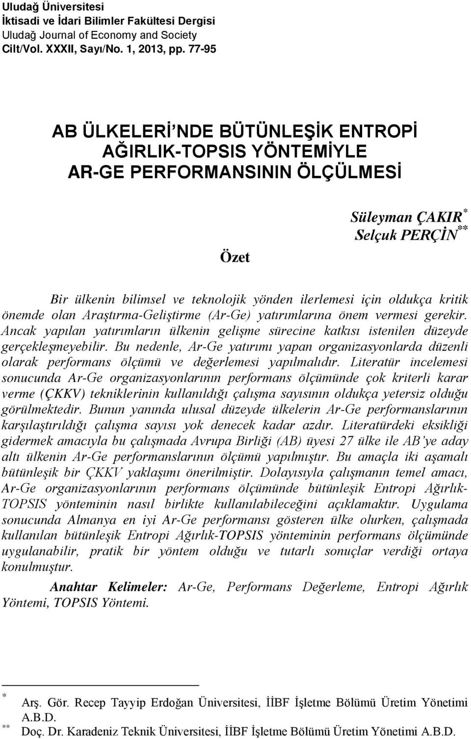 oldukça kritik önemde olan Araştırma-Geliştirme (Ar-Ge) yatırımlarına önem vermesi gerekir. Ancak yapılan yatırımların ülkenin gelişme sürecine katkısı istenilen düzeyde gerçekleşmeyebilir.