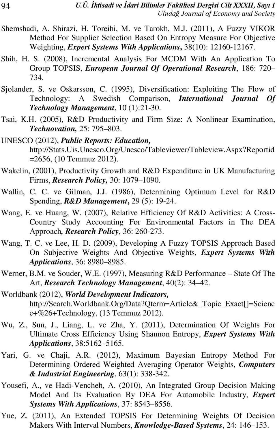 (2011), A Fuzzy VIKOR Method For Supplier Selection Based On Entropy Measure For Objective Weighting, Expert Systems With Applications, 38(10): 12160-12167. Shih, H. S. (2008), Incremental Analysis For MCDM With An Application To Group TOPSIS, European Journal Of Operational Research, 186: 720 734.