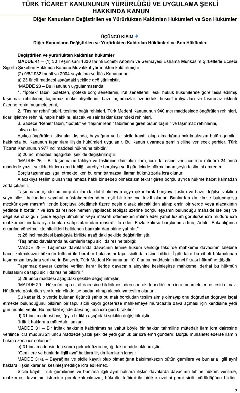 kaldırılmıştır. (2) 9/6/1932 tarihli ve 2004 sayılı İcra ve İflâs Kanununun; a) 23 üncü maddesi aşağıdaki şekilde değiştirilmiştir. MADDE 23 Bu Kanunun uygulanmasında; 1.