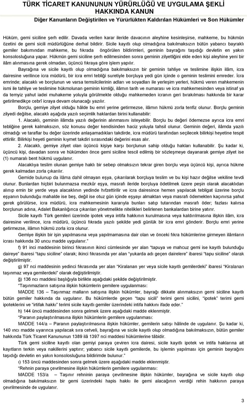 Sicile kayıtlı olup olmadığına bakılmaksızın bütün yabancı bayraklı gemiler bakımından mahkeme, bu fıkrada öngörülen bildirimleri, geminin bayrağını taşıdığı devletin en yakın konsolosluğuna yapar.