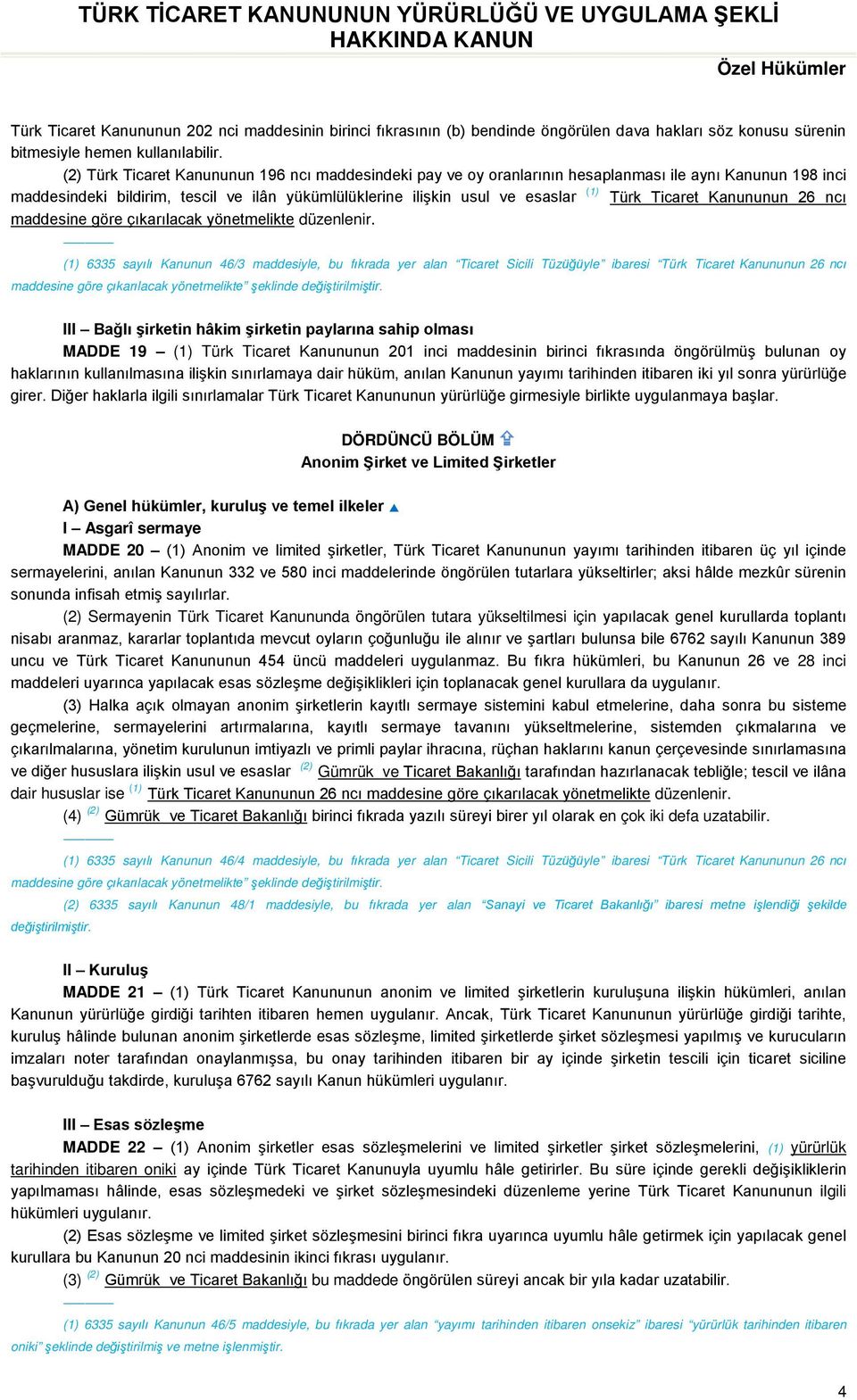 Ticaret Kanununun 26 ncı maddesine göre çıkarılacak yönetmelikte düzenlenir.