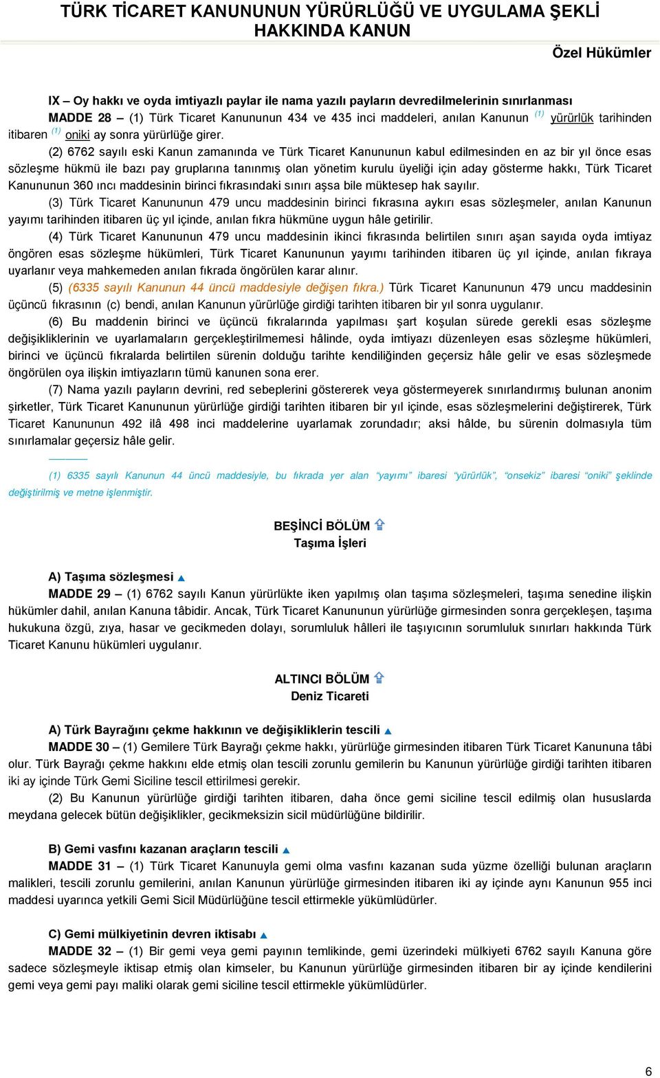 (2) 6762 sayılı eski Kanun zamanında ve Türk Ticaret Kanununun kabul edilmesinden en az bir yıl önce esas sözleşme hükmü ile bazı pay gruplarına tanınmış olan yönetim kurulu üyeliği için aday