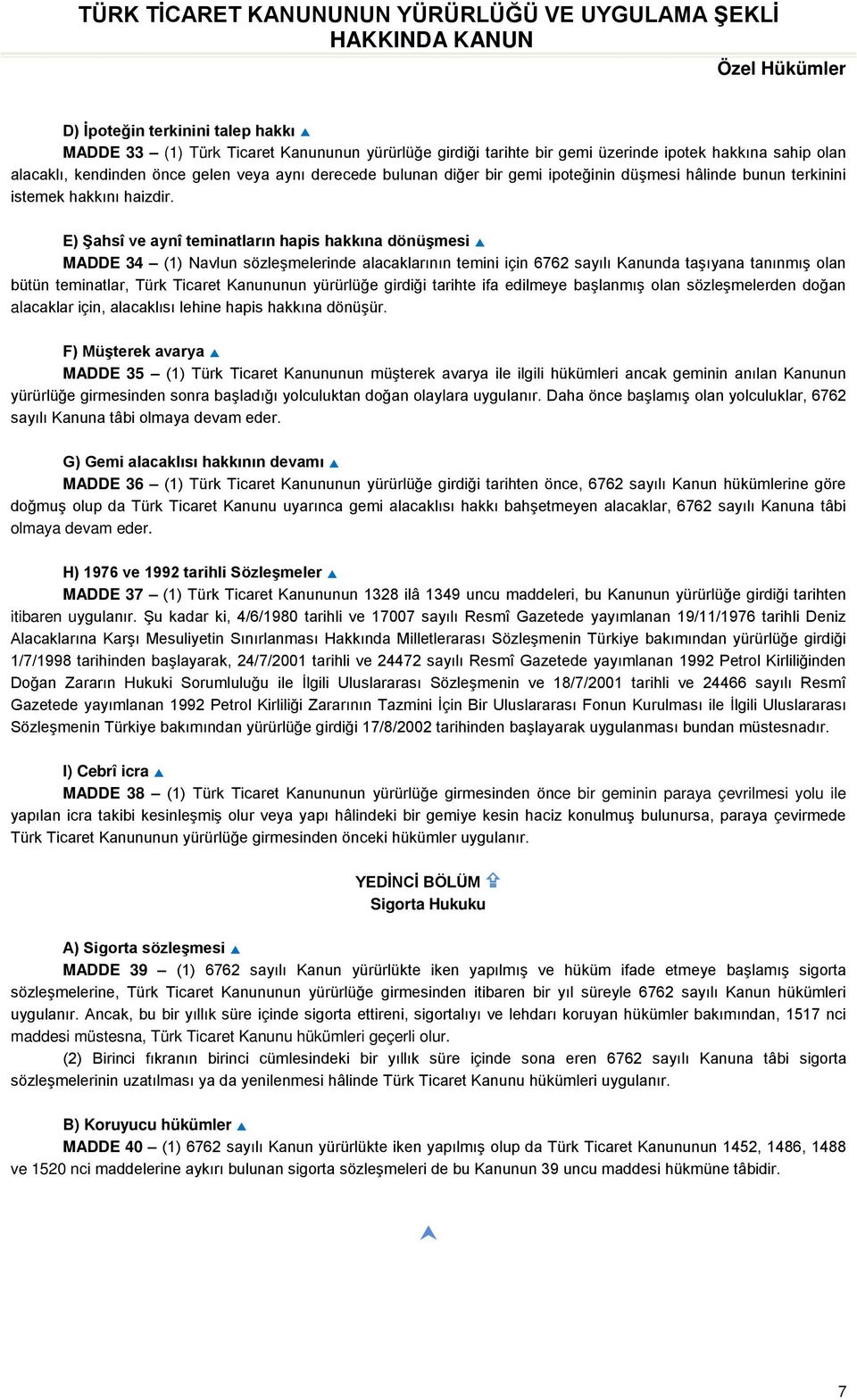 E) Şahsî ve aynî teminatların hapis hakkına dönüşmesi MADDE 34 (1) Navlun sözleşmelerinde alacaklarının temini için 6762 sayılı Kanunda taşıyana tanınmış olan bütün teminatlar, Türk Ticaret Kanununun