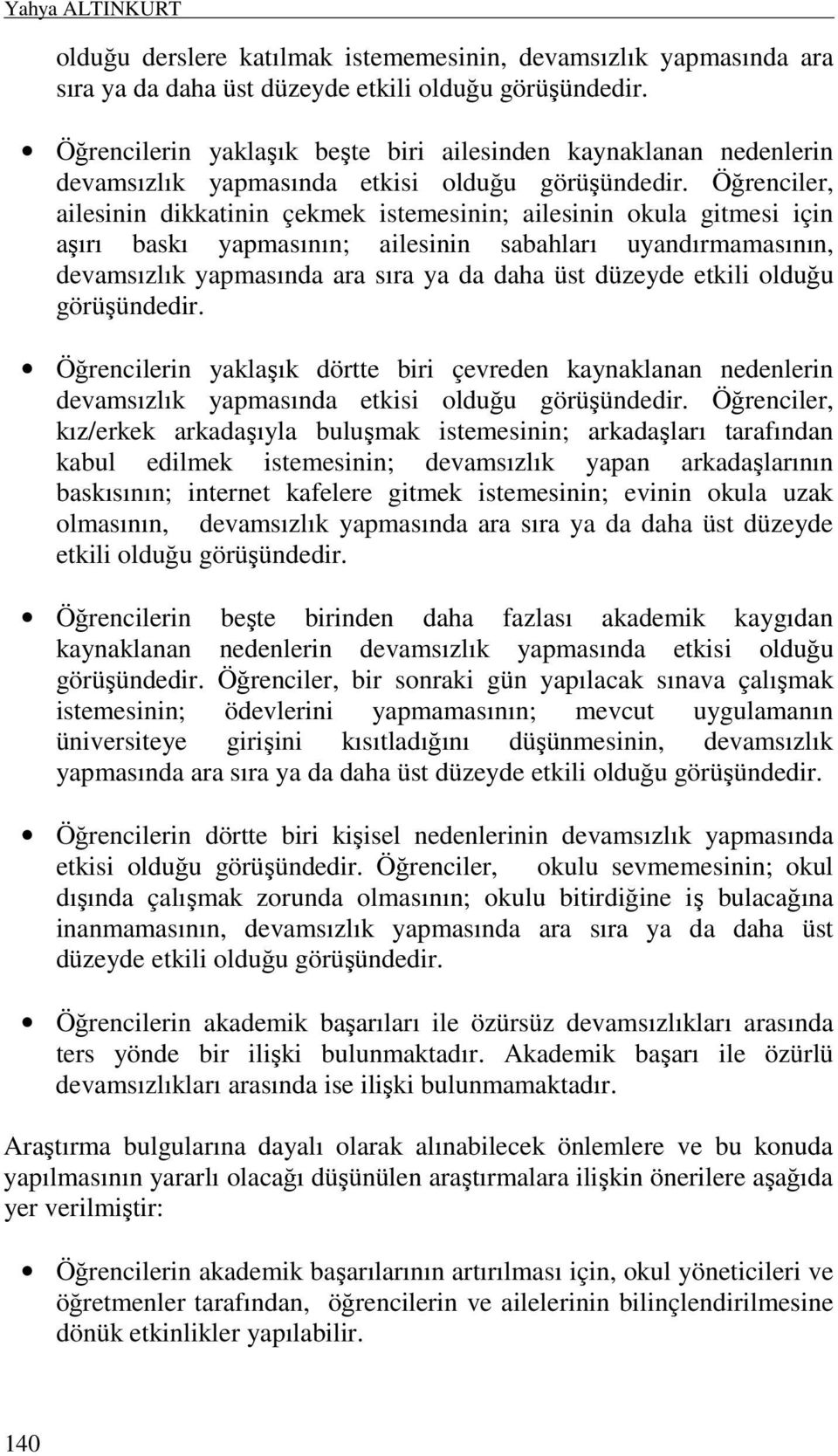 Öğrenciler, ailesinin dikkatinin çekmek istemesinin; ailesinin okula gitmesi için aşırı baskı yapmasının; ailesinin sabahları uyandırmamasının, devamsızlık yapmasında ara sıra ya da daha üst düzeyde