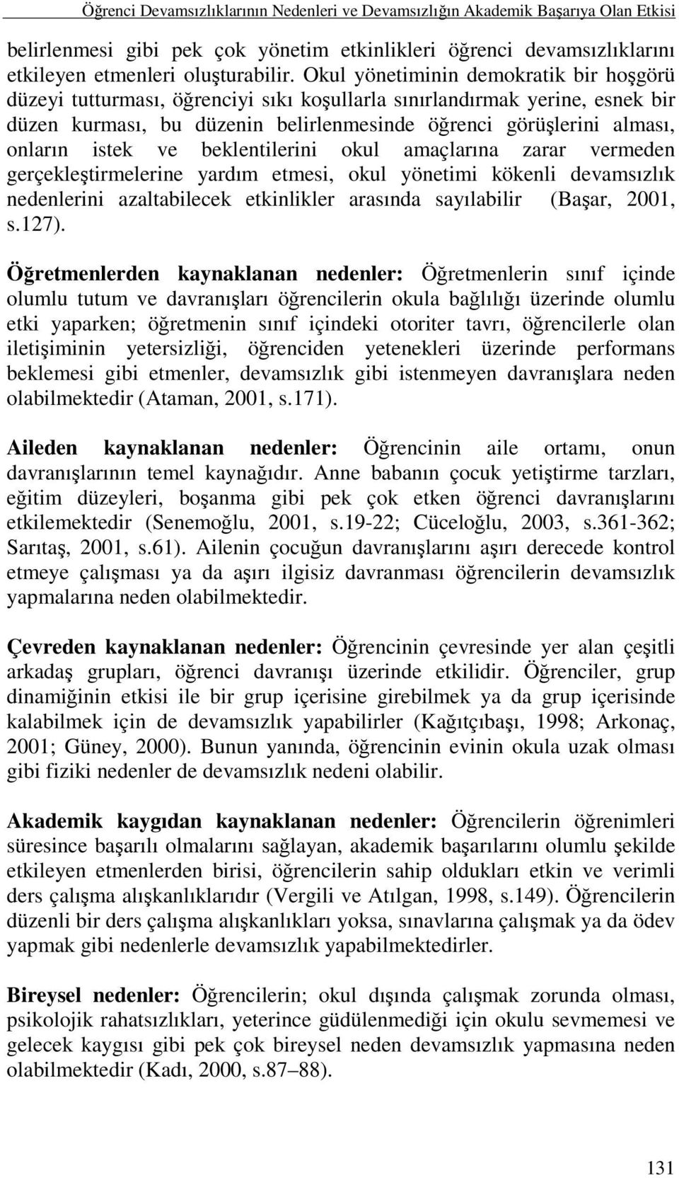 istek ve beklentilerini okul amaçlarına zarar vermeden gerçekleştirmelerine yardım etmesi, okul yönetimi kökenli devamsızlık nedenlerini azaltabilecek etkinlikler arasında sayılabilir (Başar, 2001, s.