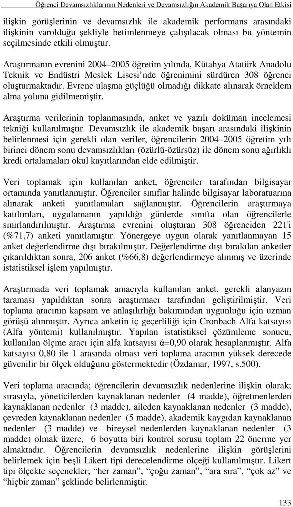 Araştırmanın evrenini 2004 2005 öğretim yılında, Kütahya Atatürk Anadolu Teknik ve Endüstri Meslek Lisesi nde öğrenimini sürdüren 308 öğrenci oluşturmaktadır.