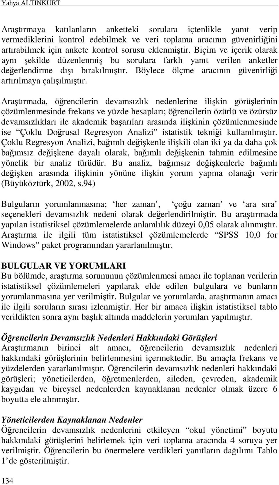 Biçim ve içerik olarak aynı şekilde düzenlenmiş bu sorulara farklı yanıt verilen anketler değerlendirme dışı bırakılmıştır. Böylece ölçme aracının güvenirliği artırılmaya çalışılmıştır.