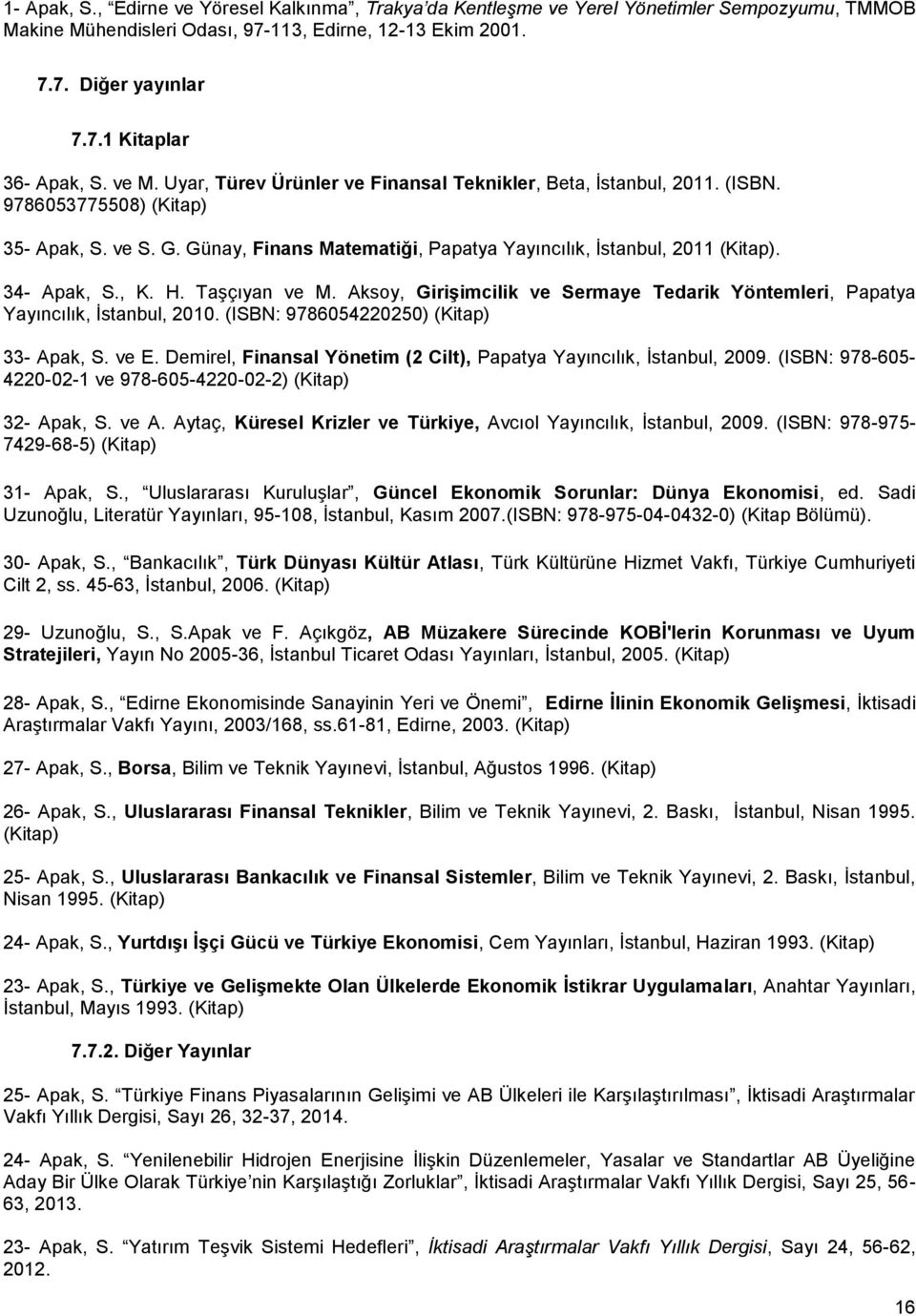 34- Apak, S., K. H. Taşçıyan ve M. Aksoy, Girişimcilik ve Sermaye Tedarik Yöntemleri, Papatya Yayıncılık, İstanbul, 2010. (ISBN: 9786054220250) (Kitap) 33- Apak, S. ve E.